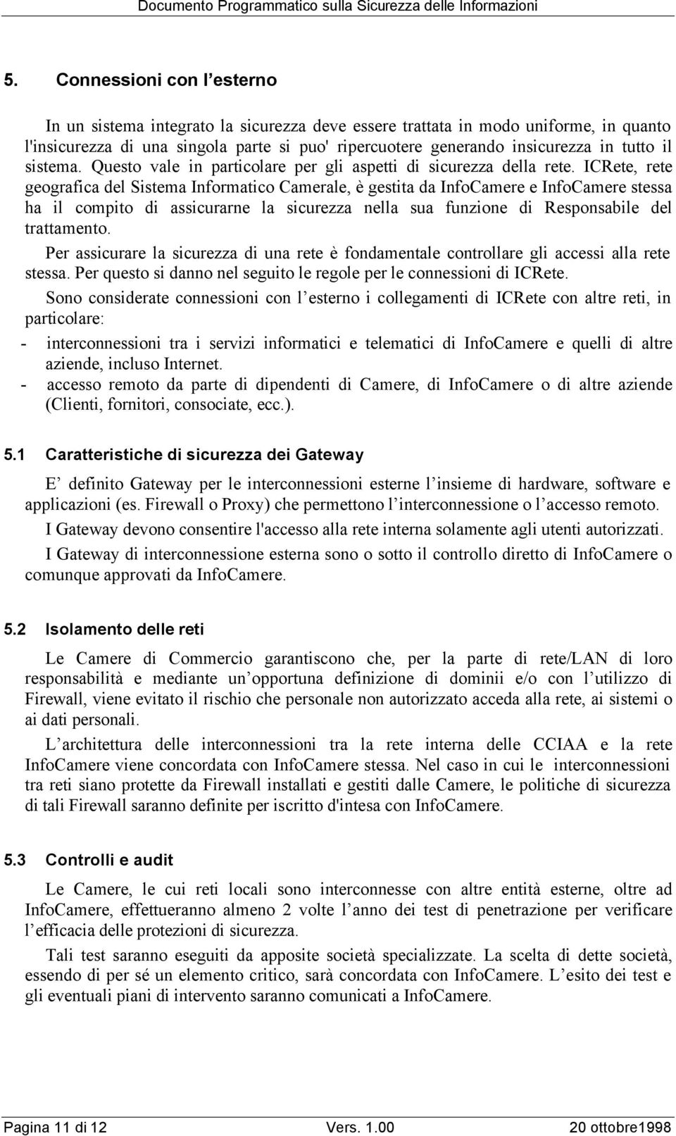 ICRete, rete geografica del Sistema Informatico Camerale, è gestita da InfoCamere e InfoCamere stessa ha il compito di assicurarne la sicurezza nella sua funzione di Responsabile del trattamento.