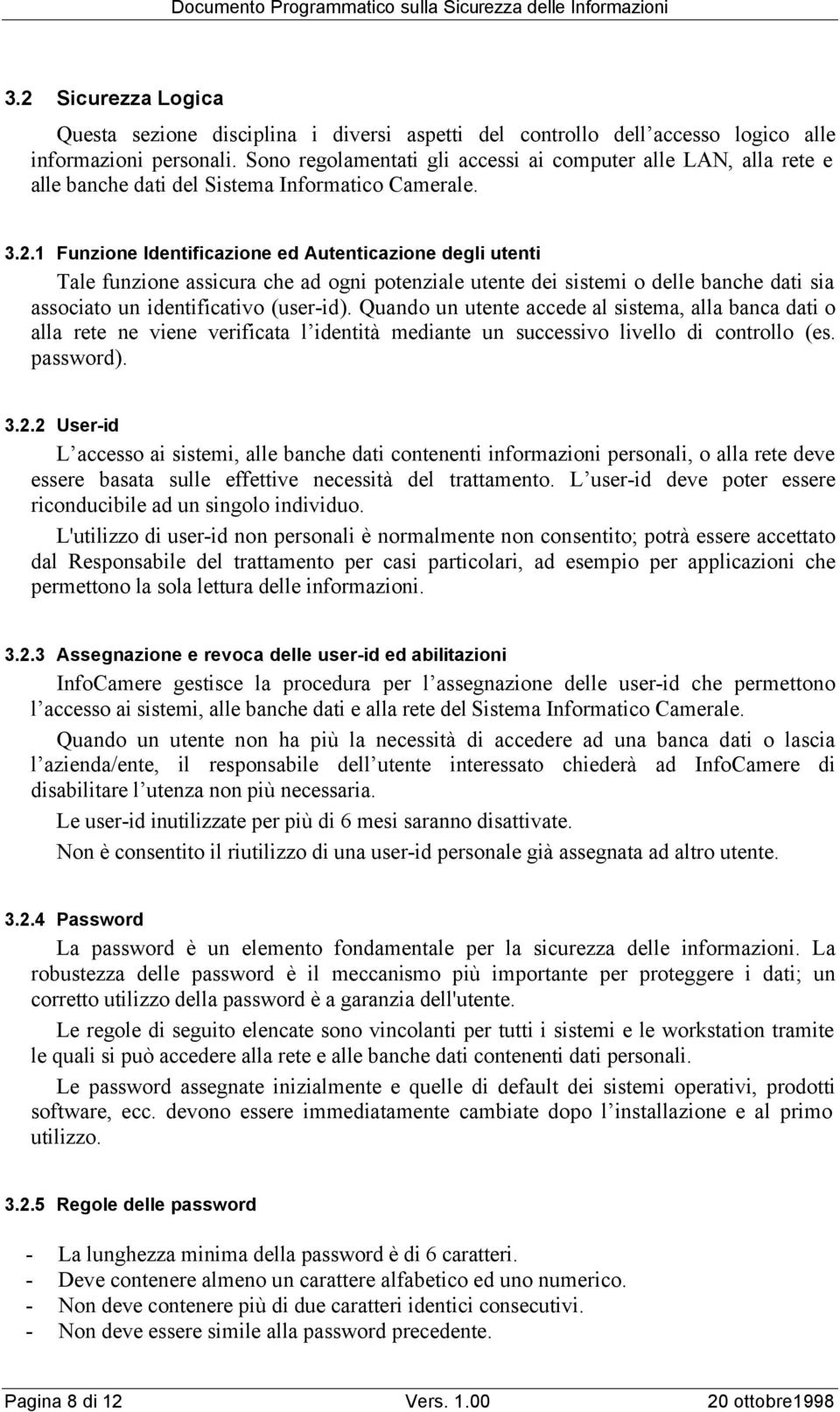 1 Funzione Identificazione ed Autenticazione degli utenti Tale funzione assicura che ad ogni potenziale utente dei sistemi o delle banche dati sia associato un identificativo (user-id).