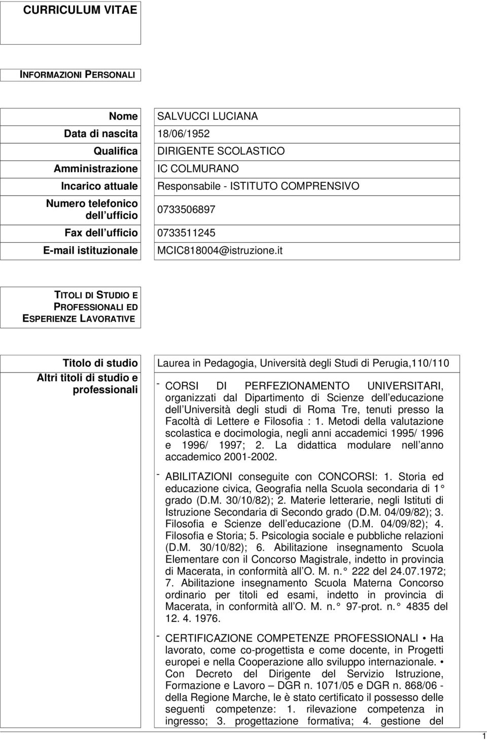 it TITOLI DI STUDIO E PROFESSIONALI ED ESPERIENZE LAVORATIVE Titolo di studio Altri titoli di studio e professionali Laurea in Pedagogia, Università degli Studi di Perugia,110/110 - CORSI DI