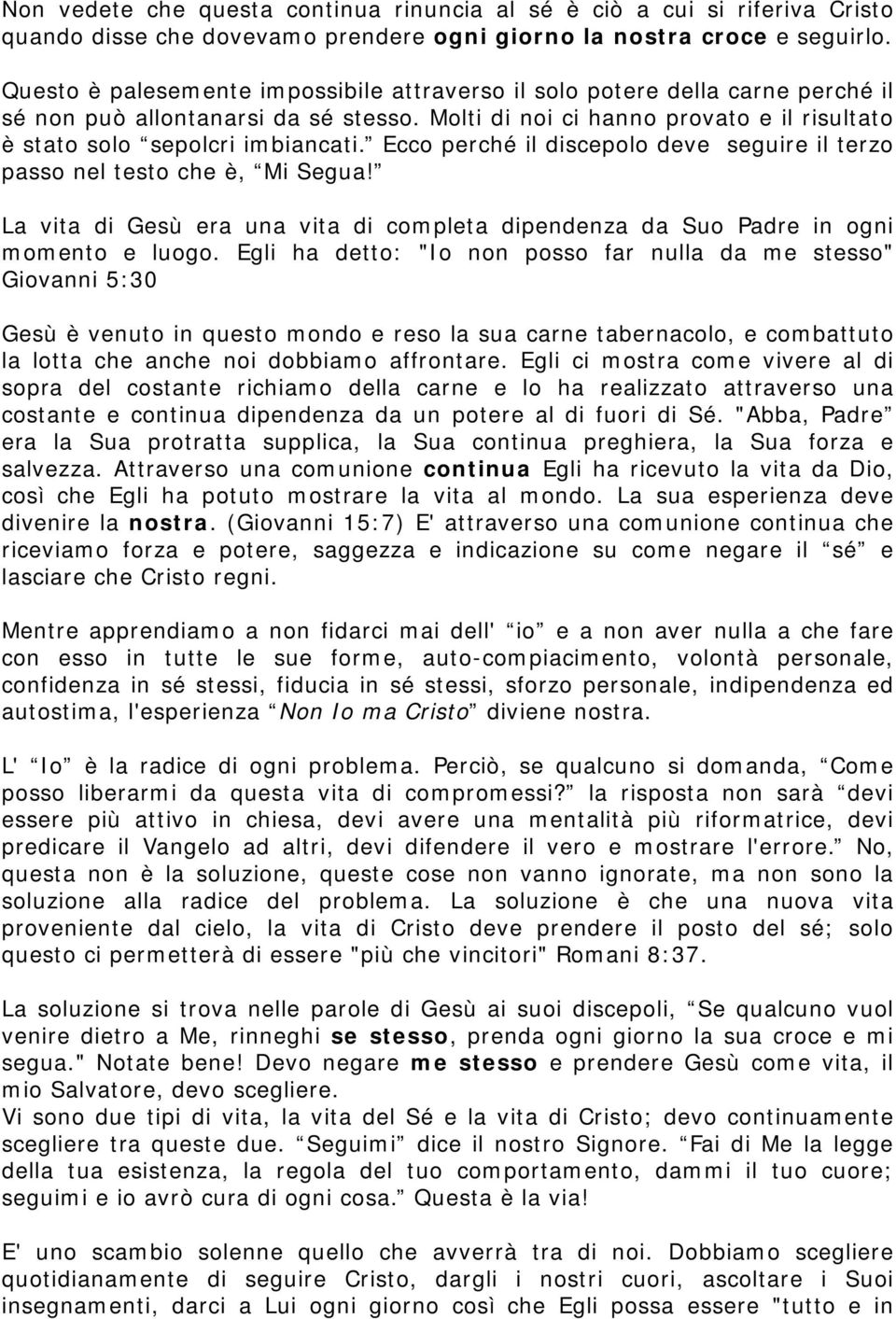 Ecco perché il discepolo deve seguire il terzo passo nel testo che è, Mi Segua! La vita di Gesù era una vita di completa dipendenza da Suo Padre in ogni momento e luogo.