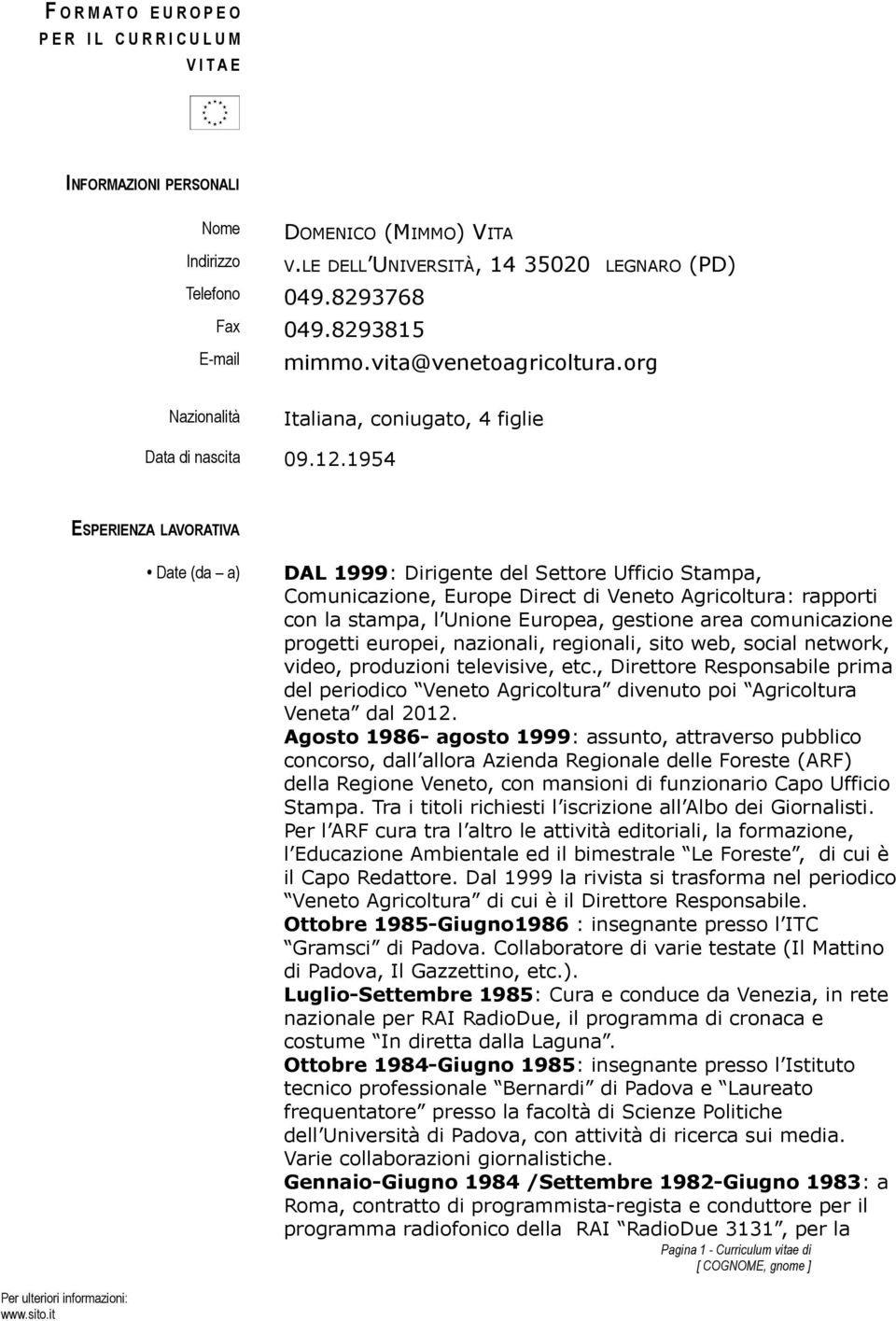 1954 ESPERIENZA LAVORATIVA Date (da a) DAL 1999: Dirigente del Settore Ufficio Stampa, Comunicazione, Europe Direct di Veneto Agricoltura: rapporti con la stampa, l Unione Europea, gestione area