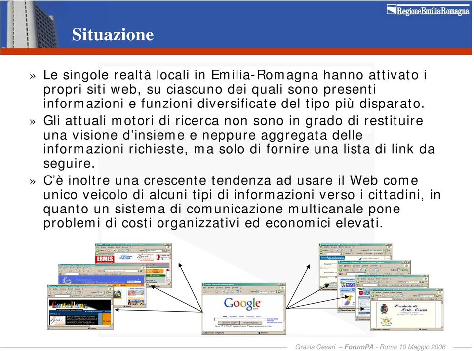 » Gli attuali motori di ricerca non sono in grado di restituire una visione d insieme e neppure aggregata delle informazioni richieste, ma solo di