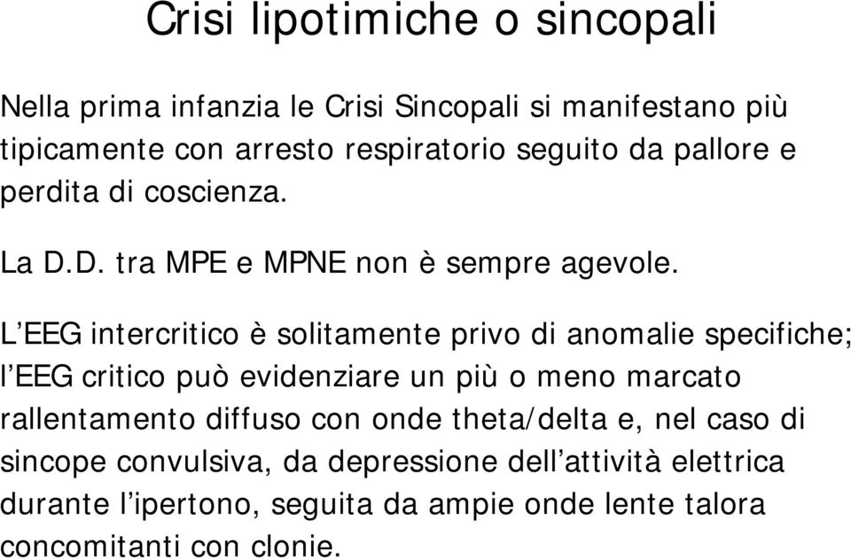 L EEG intercritico è solitamente privo di anomalie specifiche; l EEG critico può evidenziare un più o meno marcato rallentamento