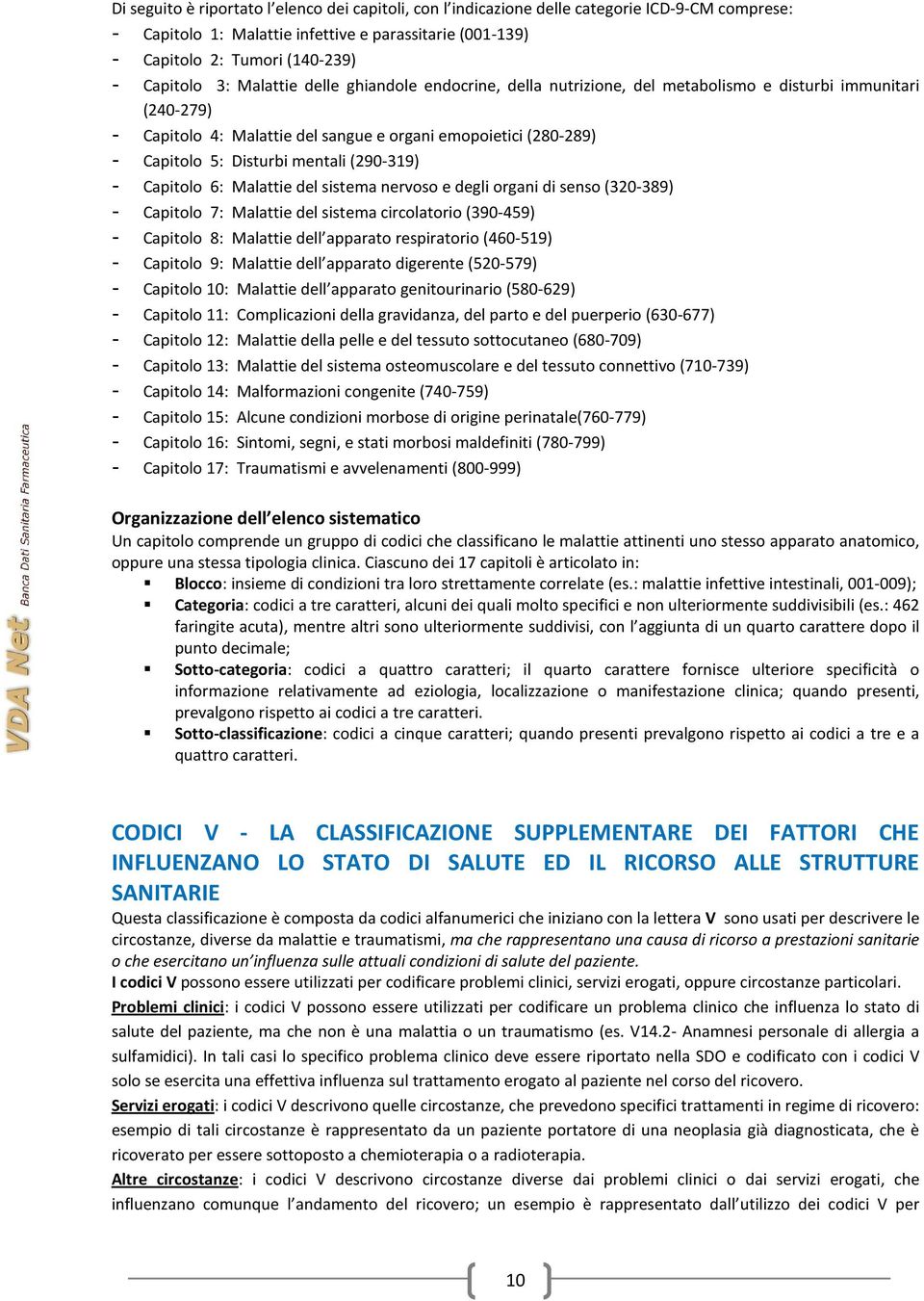 mentali (290-319) - Capitolo 6: Malattie del sistema nervoso e degli organi di senso (320-389) - Capitolo 7: Malattie del sistema circolatorio (390-459) - Capitolo 8: Malattie dell apparato