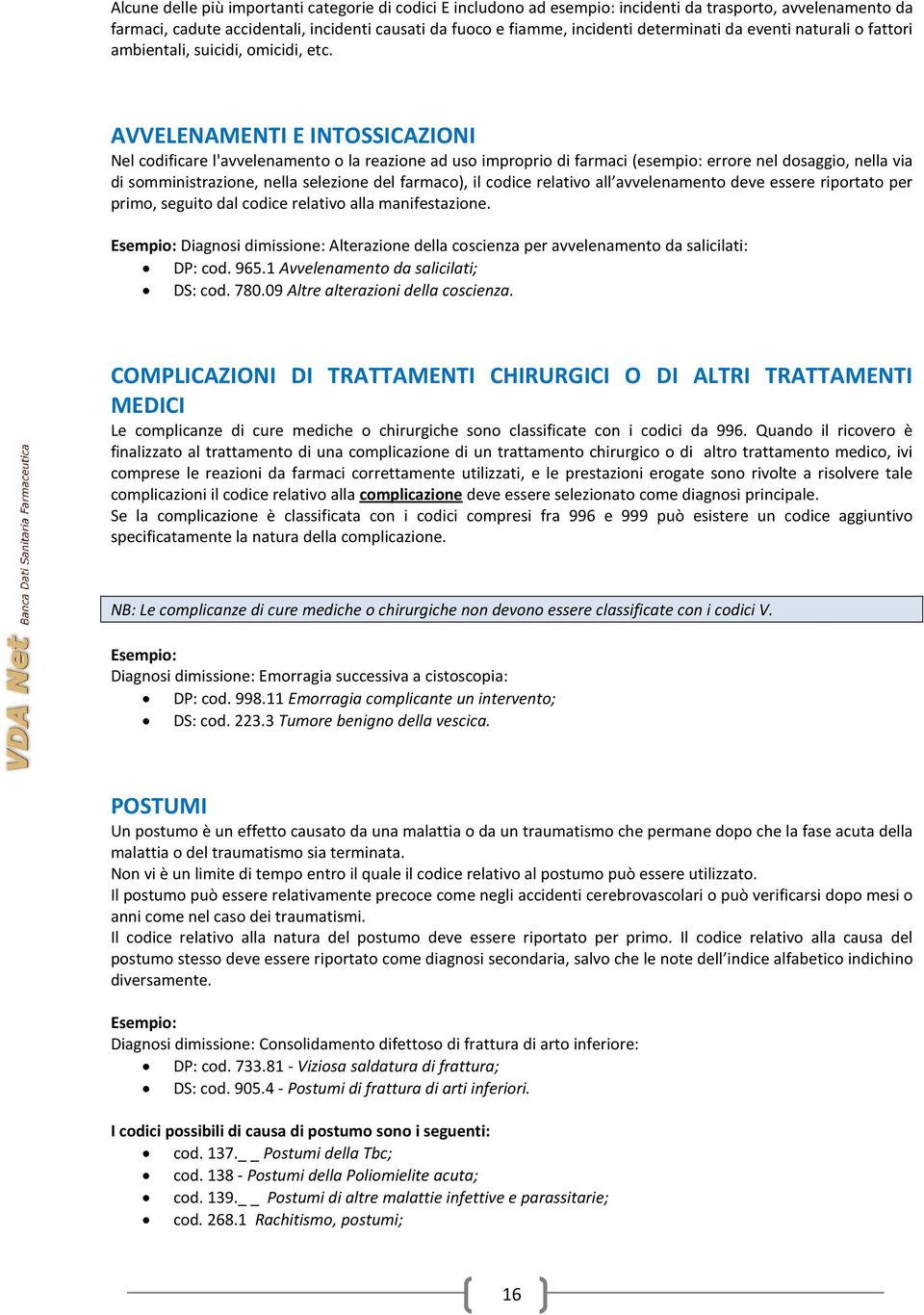 AVVELENAMENTI E INTOSSICAZIONI Nel codificare l'avvelenamento o la reazione ad uso improprio di farmaci (esempio: errore nel dosaggio, nella via di somministrazione, nella selezione del farmaco), il