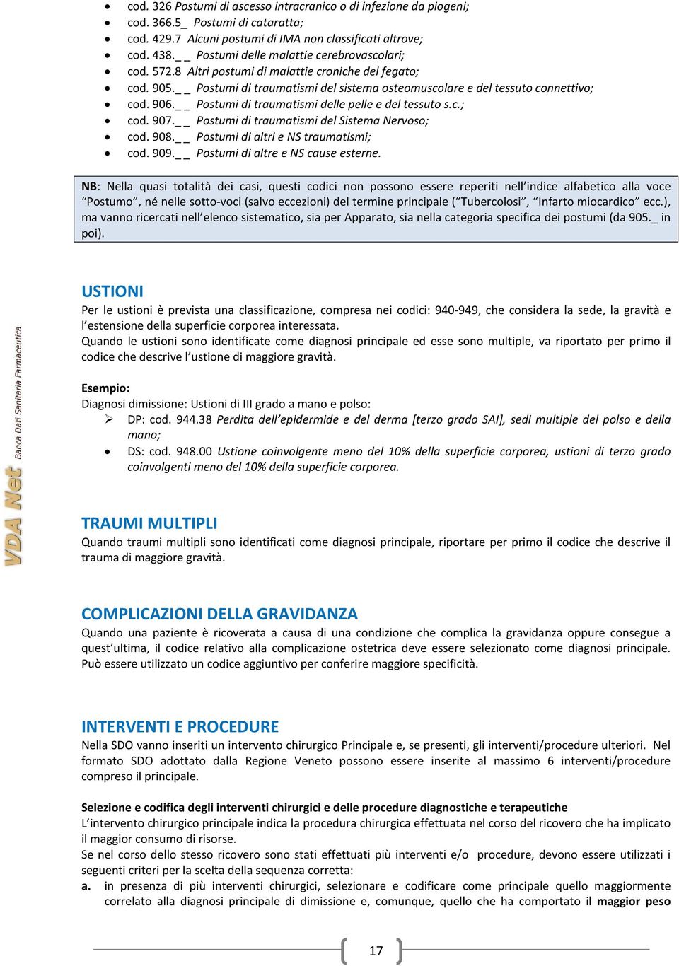 Postumi di traumatismi delle pelle e del tessuto s.c.; cod. 907. Postumi di traumatismi del Sistema Nervoso; cod. 908. Postumi di altri e NS traumatismi; cod. 909. Postumi di altre e NS cause esterne.