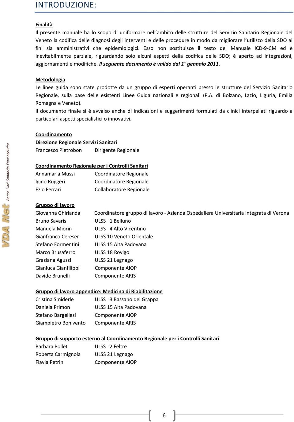 Esso non sostituisce il testo del Manuale ICD-9-CM ed è inevitabilmente parziale, riguardando solo alcuni aspetti della codifica delle SDO; è aperto ad integrazioni, aggiornamenti e modifiche.