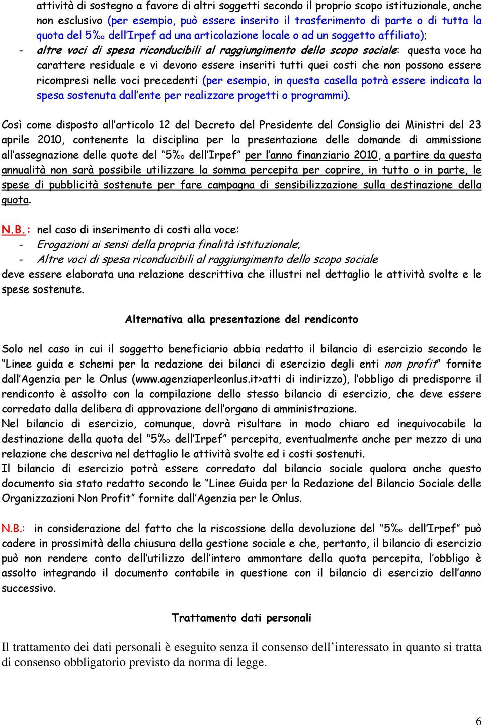 inseriti tutti quei costi che non possono essere ricompresi nelle voci precedenti (per esempio, in questa casella potrà essere indicata la spesa sostenuta dall ente per realizzare progetti o