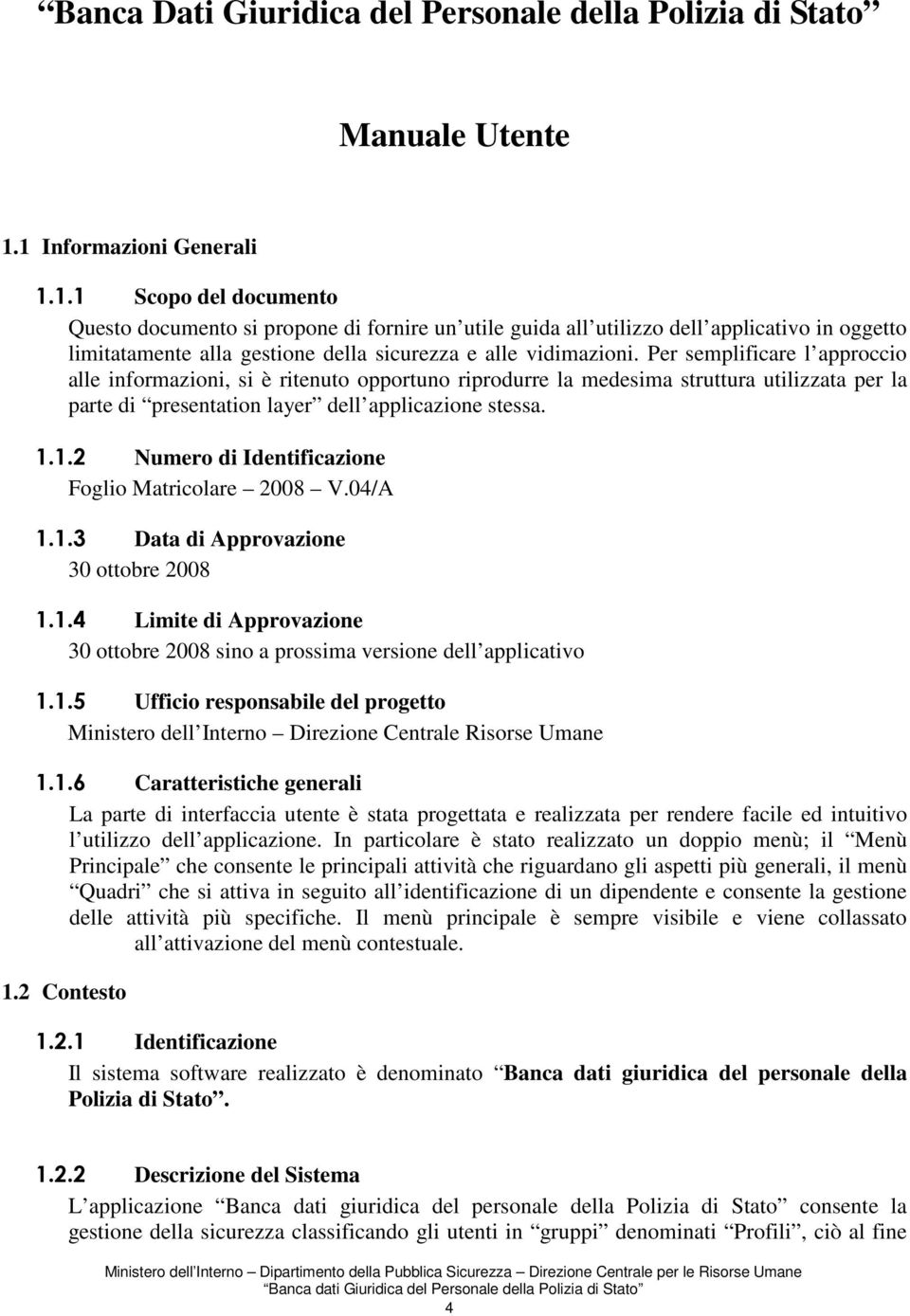 Per semplificare l approccio alle informazioni, si è ritenuto opportuno riprodurre la medesima struttura utilizzata per la parte di presentation layer dell applicazione stessa. 1.