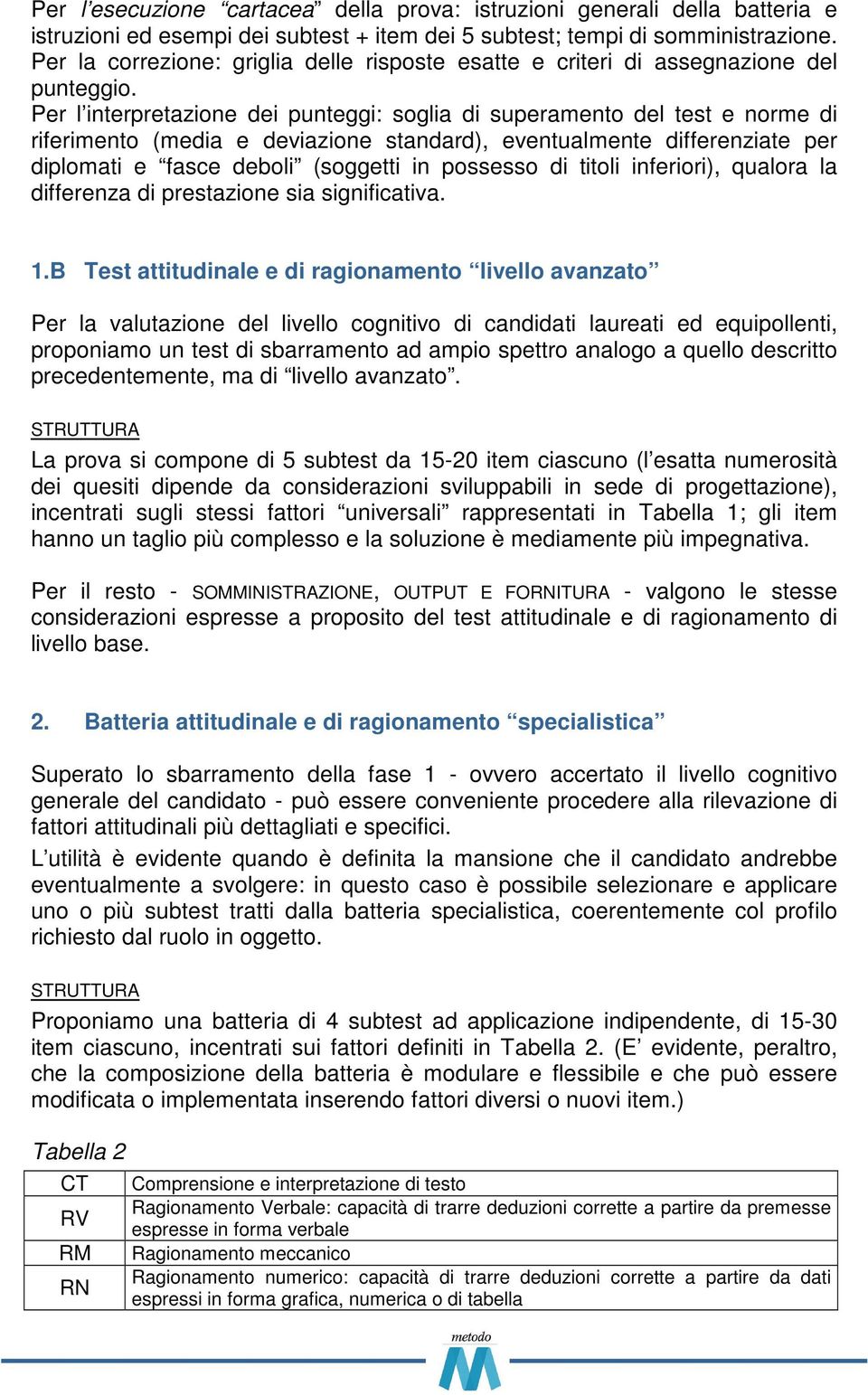 Per l interpretazione dei punteggi: soglia di superamento del test e norme di riferimento (media e deviazione standard), eventualmente differenziate per diplomati e fasce deboli (soggetti in possesso