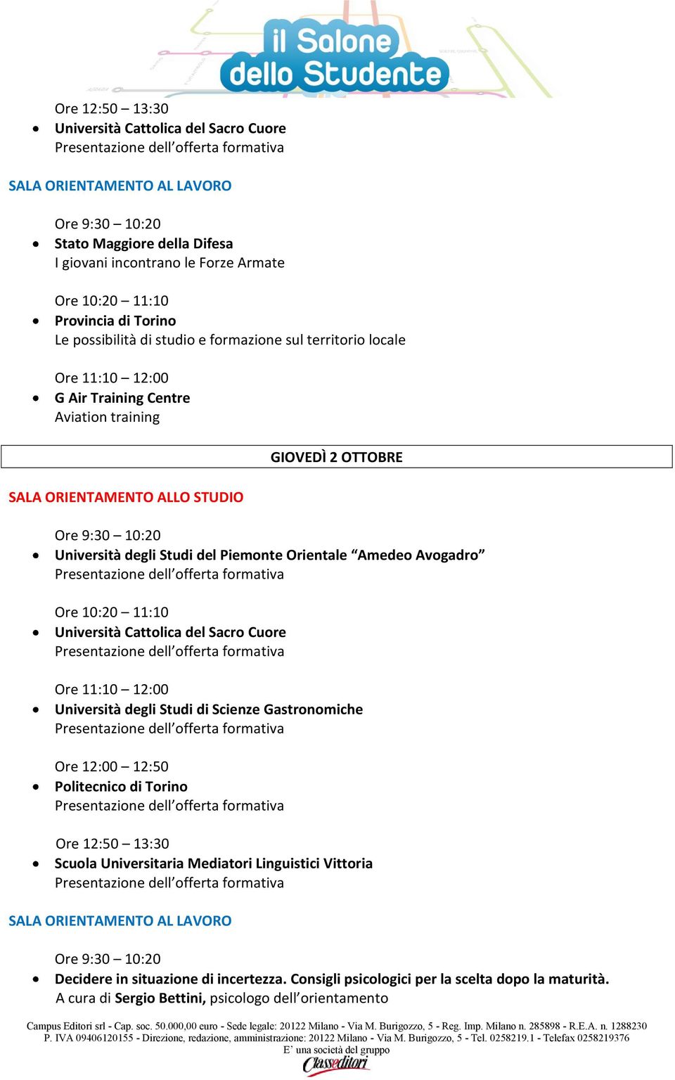 Avogadro Università Cattolica del Sacro Cuore Università degli Studi di Scienze Gastronomiche Ore 12:00 12:50 Politecnico di Torino Ore 12:50 13:30 Scuola Universitaria Mediatori