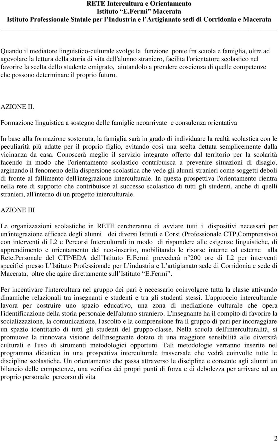 Formazione linguistica a sostegno delle famiglie neoarrivate e consulenza orientativa In base alla formazione sostenuta, la famiglia sarà in grado di individuare la realtà scolastica con le