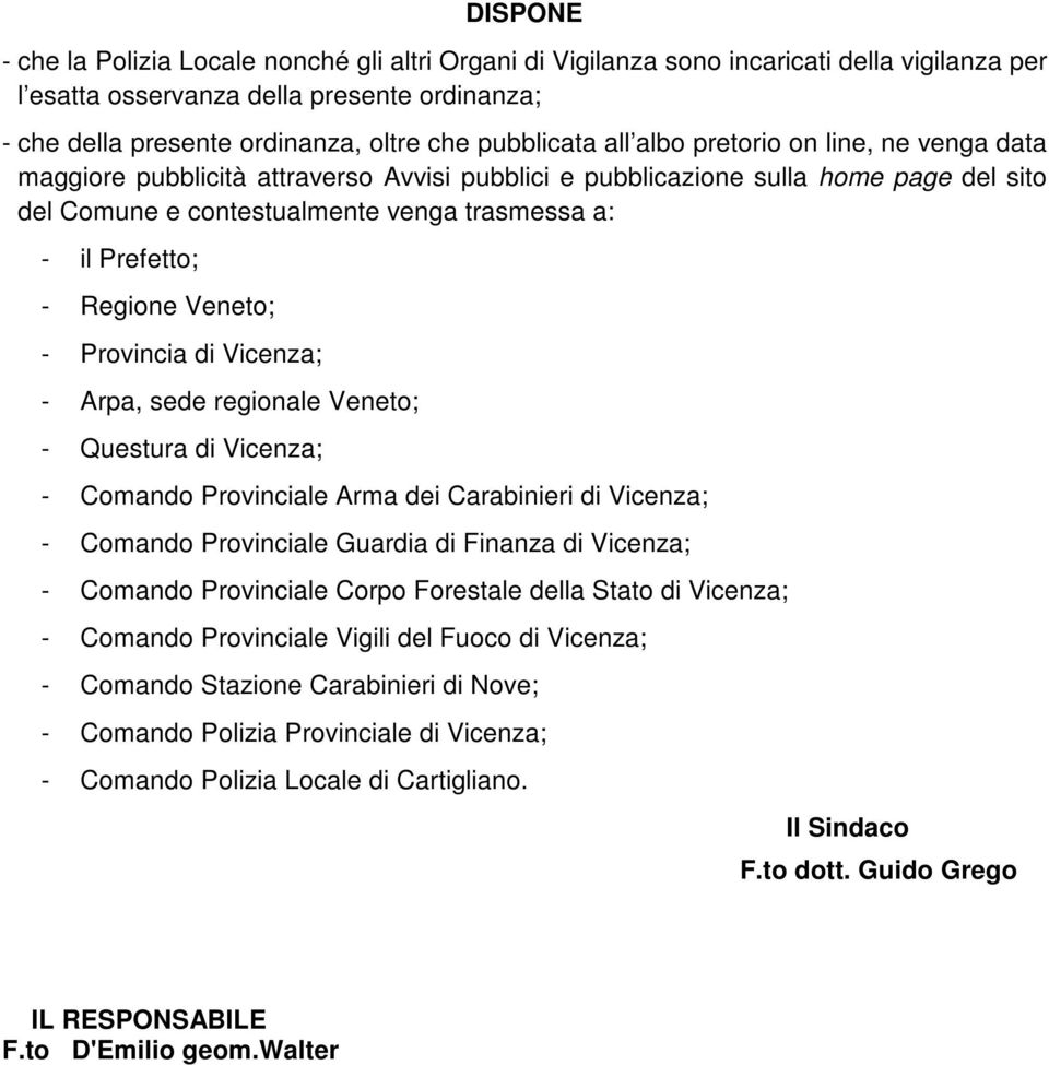 Prefetto; - Regione Veneto; - Provincia di Vicenza; - Arpa, sede regionale Veneto; - Questura di Vicenza; - Comando Provinciale Arma dei Carabinieri di Vicenza; - Comando Provinciale Guardia di