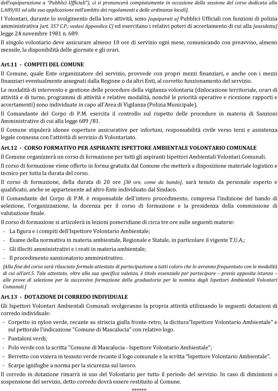 I Volontari, durante lo svolgimento della loro attività, sono [equiparati a] Pubblici Ufficiali con funzioni di polizia amministrativa [art. 357 C.P.; vedasi Appendice C] ed esercitano i relativi poteri di accertamento di cui alla [anzidetta] legge 24 novembre 1981 n.