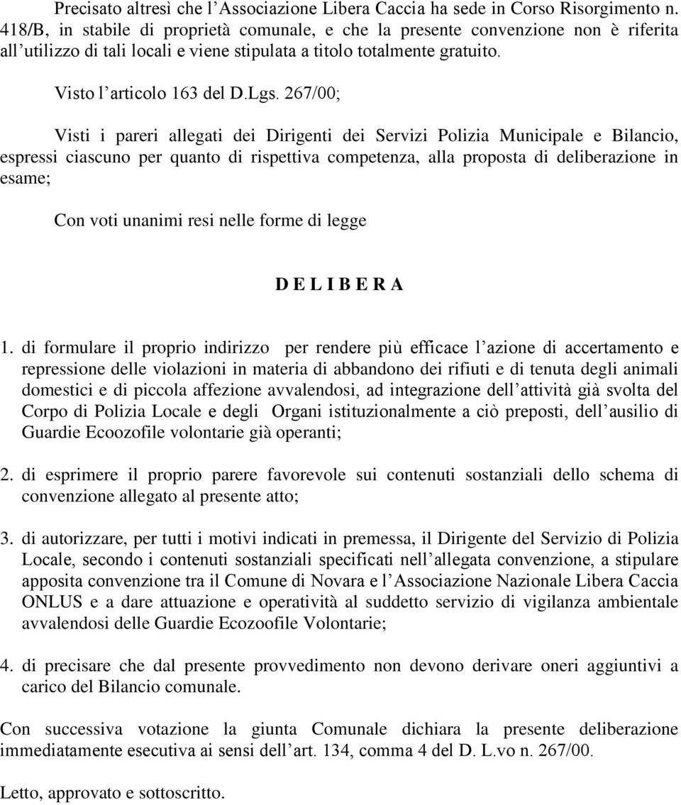 267/00; Visti i pareri allegati dei Dirigenti dei Servizi Polizia Municipale e Bilancio, espressi ciascuno per quanto di rispettiva competenza, alla proposta di deliberazione in esame; Con voti