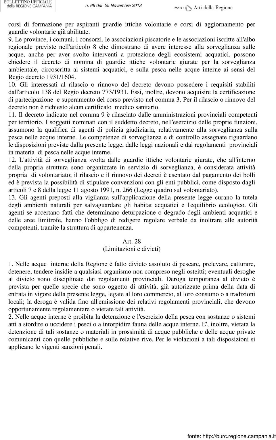 anche per aver svolto interventi a protezione degli ecosistemi acquatici, possono chiedere il decreto di nomina di guardie ittiche volontarie giurate per la sorveglianza ambientale, circoscritta ai