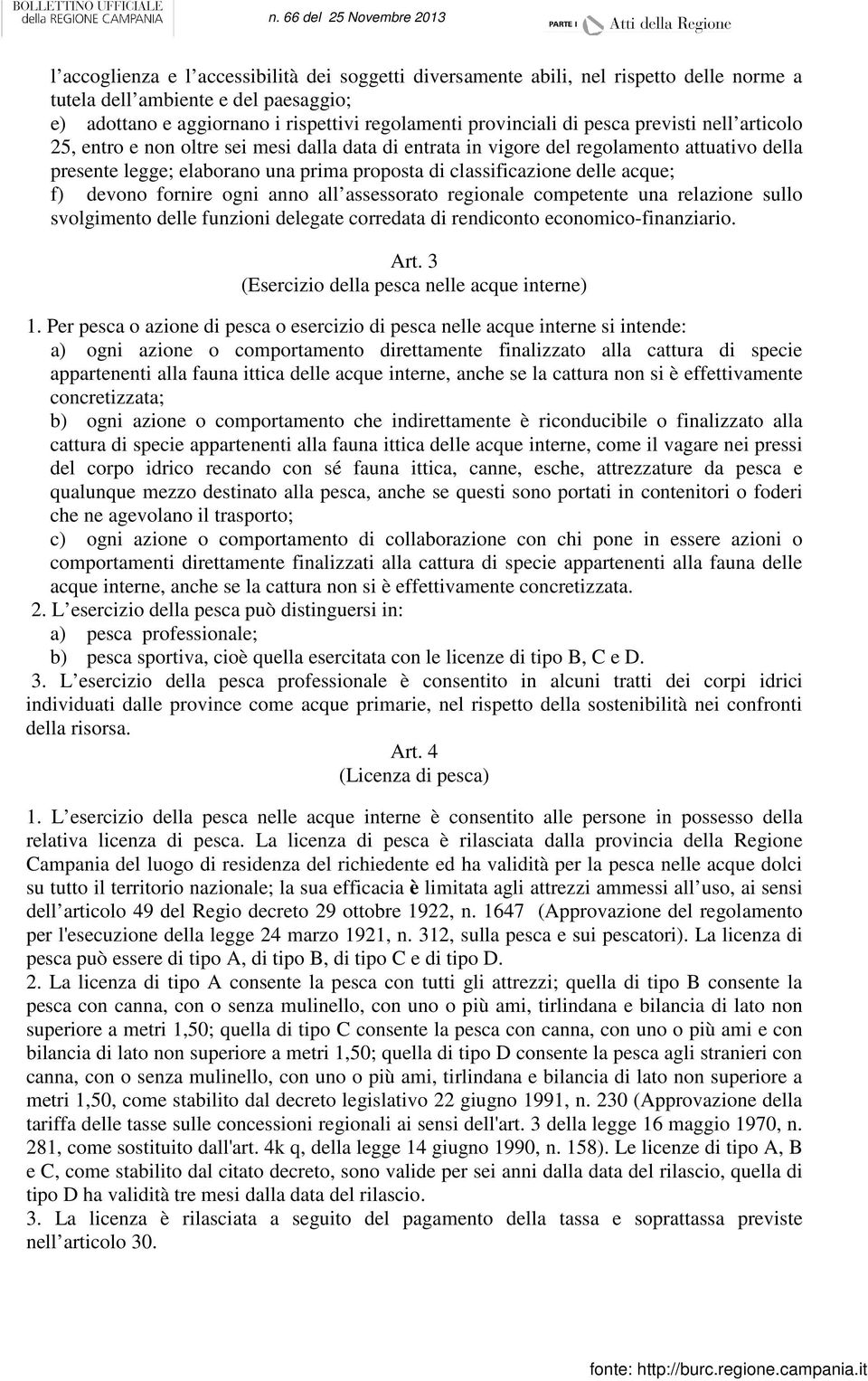 acque; f) devono fornire ogni anno all assessorato regionale competente una relazione sullo svolgimento delle funzioni delegate corredata di rendiconto economico-finanziario. Art.