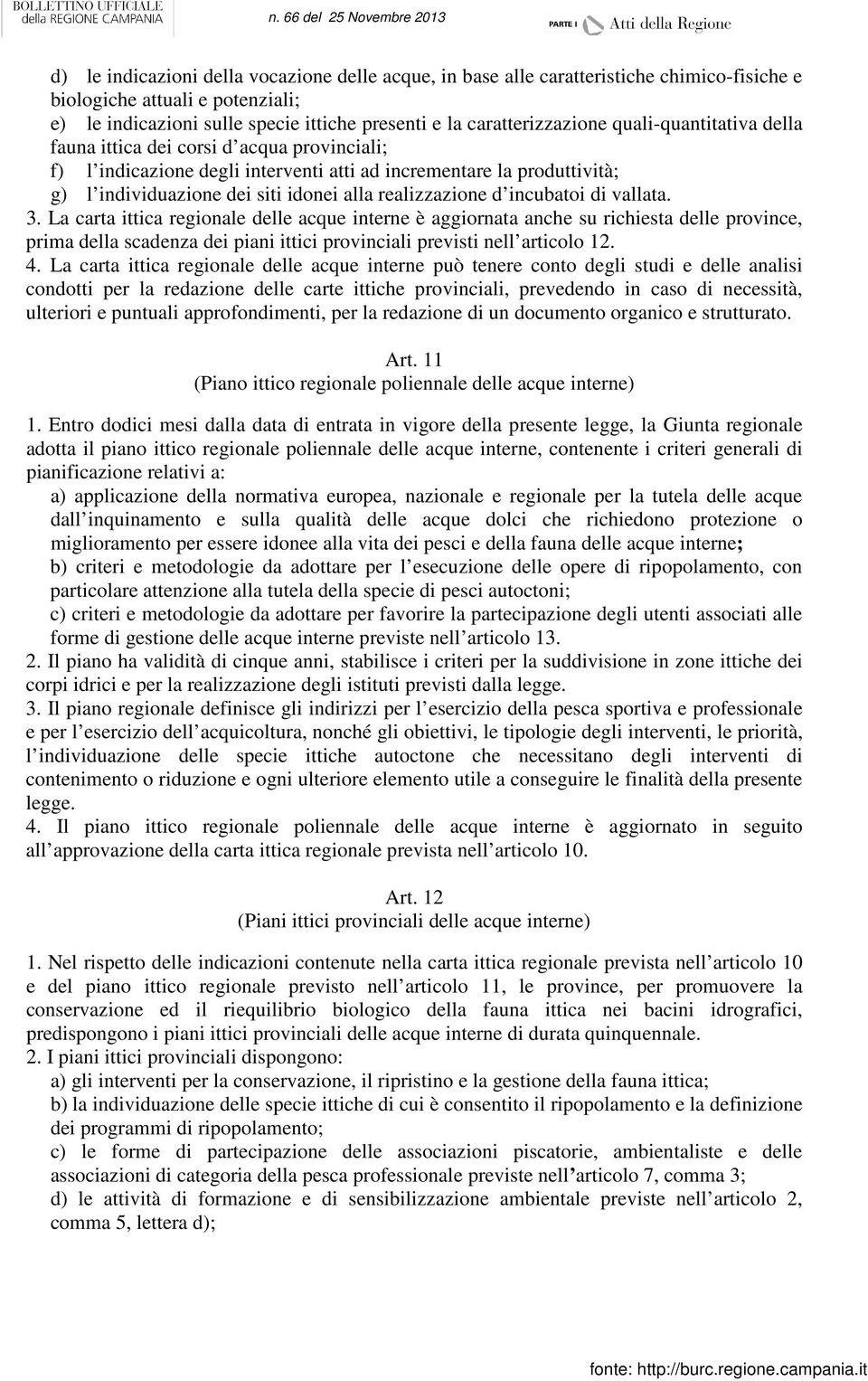 incubatoi di vallata. 3. La carta ittica regionale delle acque interne è aggiornata anche su richiesta delle province, prima della scadenza dei piani ittici provinciali previsti nell articolo 12. 4.