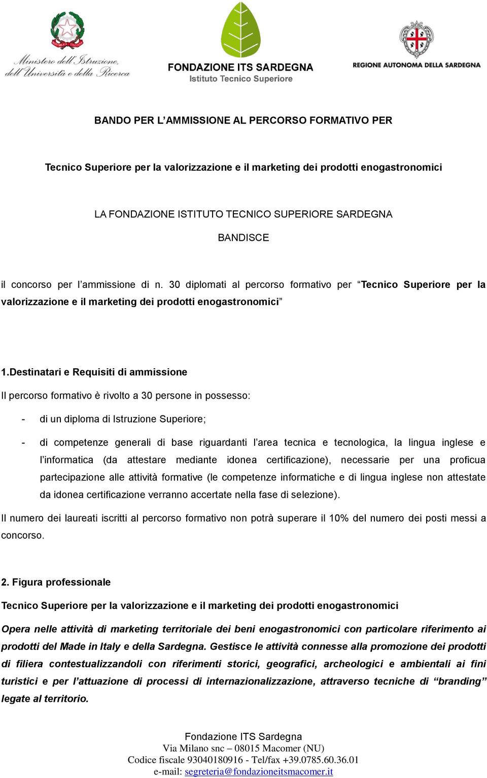 Destinatari e Requisiti di ammissione Il percorso formativo è rivolto a 30 persone in possesso: - di un diploma di Istruzione Superiore; - di competenze generali di base riguardanti l area tecnica e