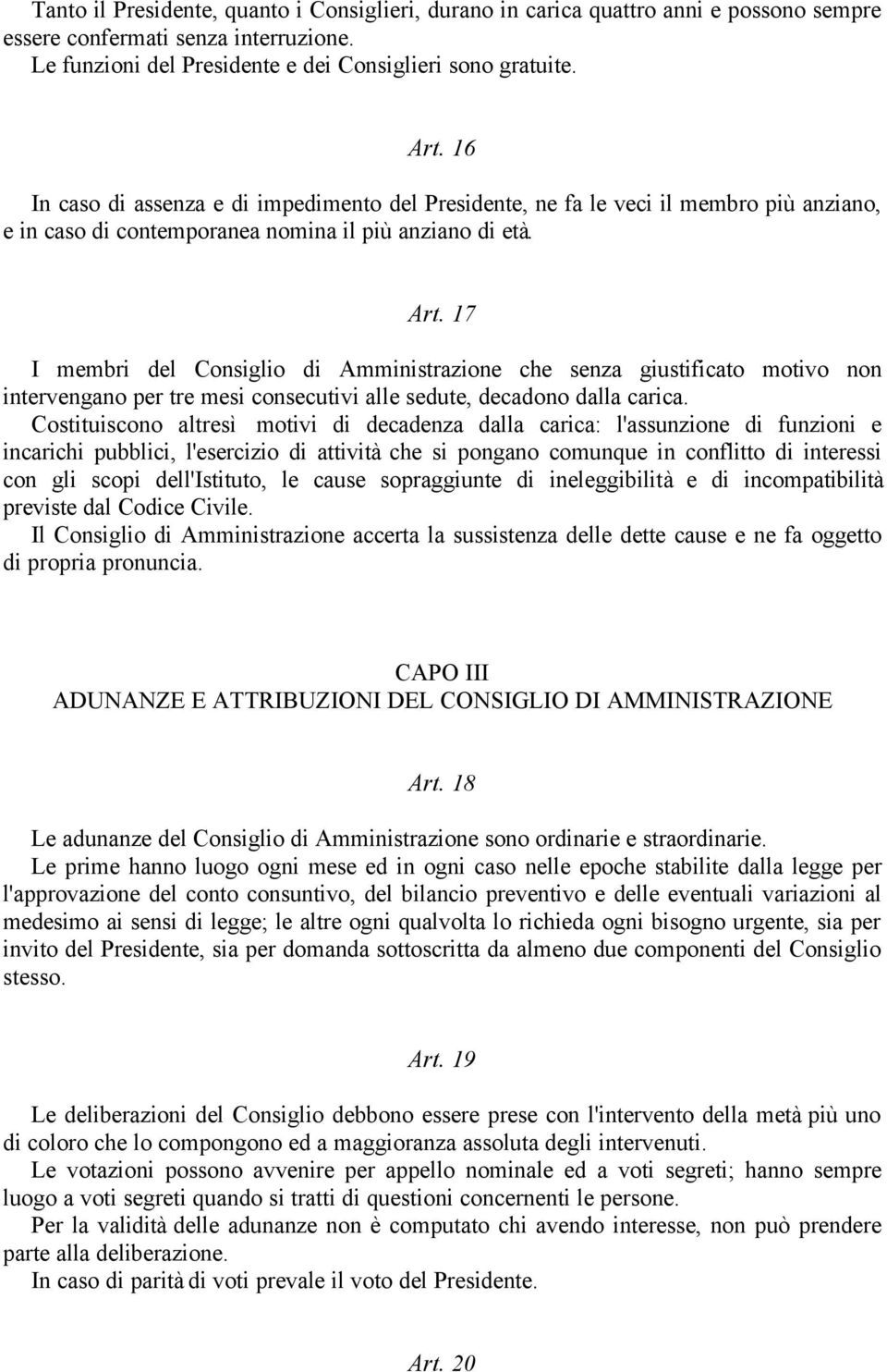 17 I membri del Consiglio di Amministrazione che senza giustificato motivo non intervengano per tre mesi consecutivi alle sedute, decadono dalla carica.