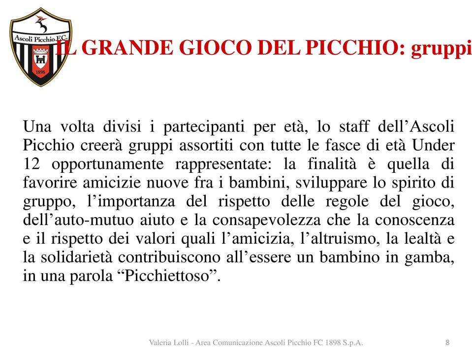 rispetto delle regole del gioco, dell auto-mutuo aiuto e la consapevolezza che la conoscenza e il rispetto dei valori quali l amicizia, l altruismo, la