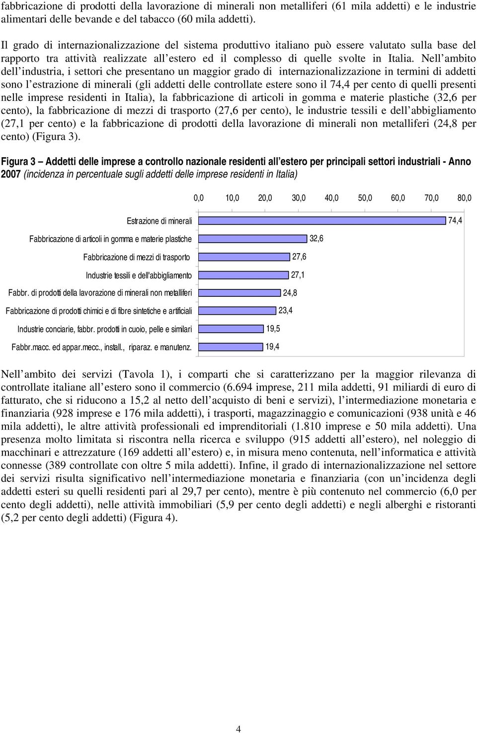 Nell ambito dell industria, i settori che presentano un maggior grado di internazionalizzazione in termini di addetti sono l estrazione di minerali (gli addetti delle controllate estere sono il 74,4