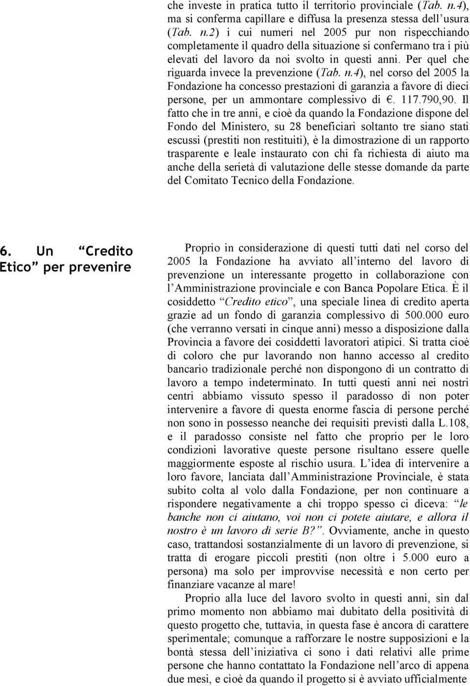 2) i cui numeri nel 2005 pur non rispecchiando completamente il quadro della situazione si confermano tra i più elevati del lavoro da noi svolto in questi anni.