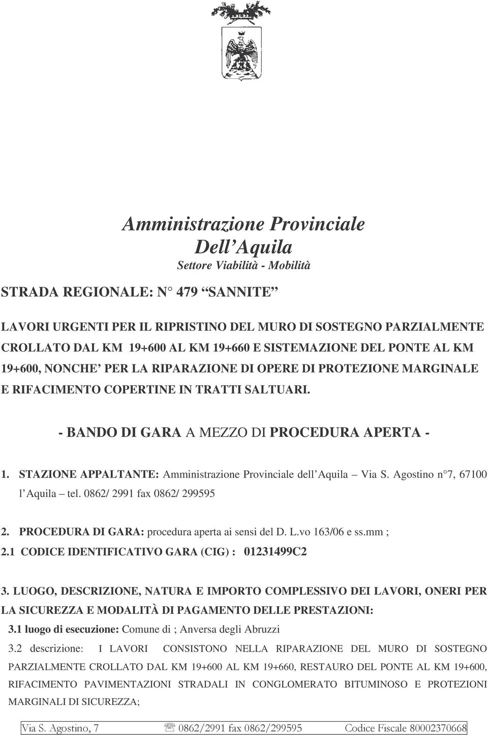 STAZIONE APPALTANTE: Amministrazione Provinciale dell Aquila Via S. Agostino n 7, 67100 l Aquila tel. 0862/ 2991 fax 0862/ 299595 2. PROCEDURA DI GARA: procedura aperta ai sensi del D. L.