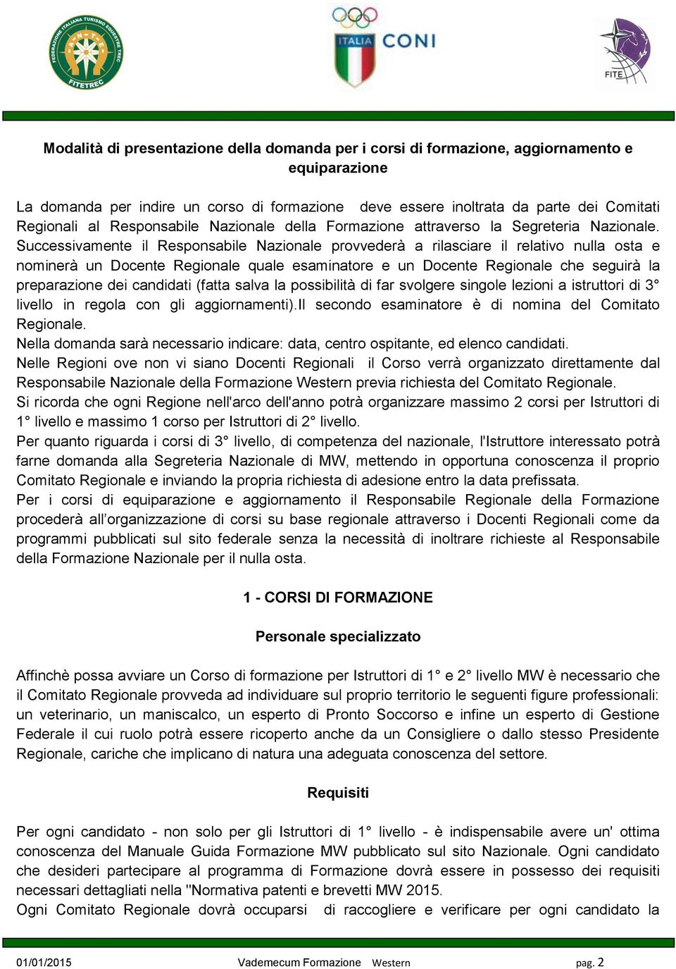 Successivamente il Responsabile Nazionale provvederà a rilasciare il relativo nulla osta e nominerà un Docente Regionale quale esaminatore e un Docente Regionale che seguirà la preparazione dei