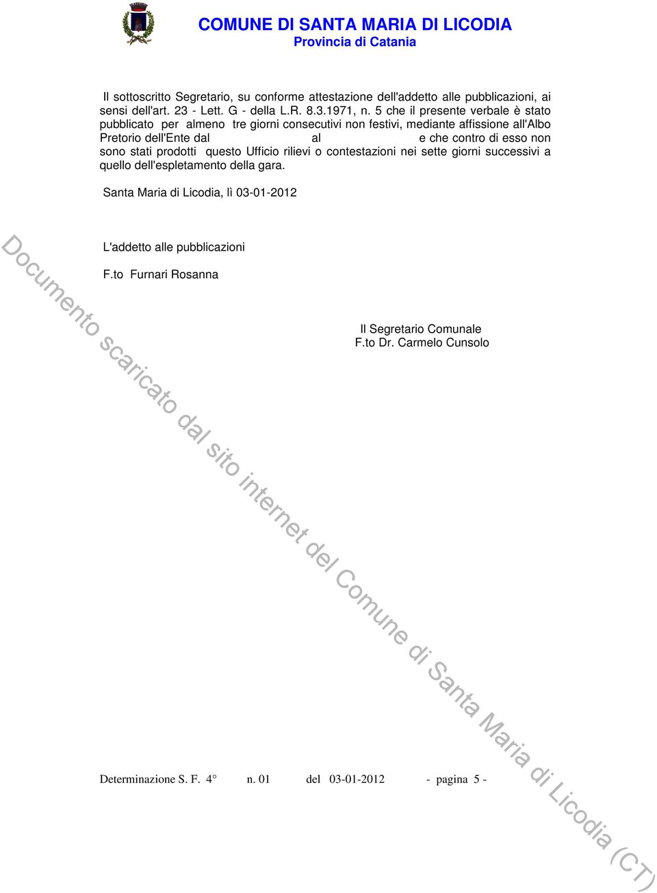 contro di esso non sono stati prodotti questo Ufficio rilievi o contestazioni nei sette giorni successivi a quello dell'espletamento della gara.