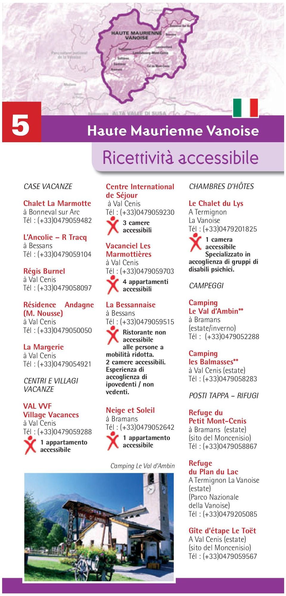 Vacanciel Les Marmottières Tél : (+33)0479059703 4 appartamenti La Bessannaise Tél : (+33)0479059515 Ristorante non alle persone a mobilità ridotta. 2 camere.
