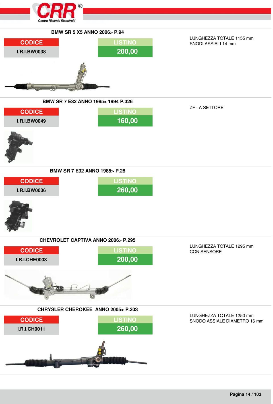 28 I.R.I.BW0036 260,00 CHEVROLET CAPTIVA ANNO 2006> P.295 I.R.I.CHE0003 200,00 LUNGHEZZA TOTALE 1295 mm CON SENSORE CHRYSLER CHEROKEE ANNO 2005> P.