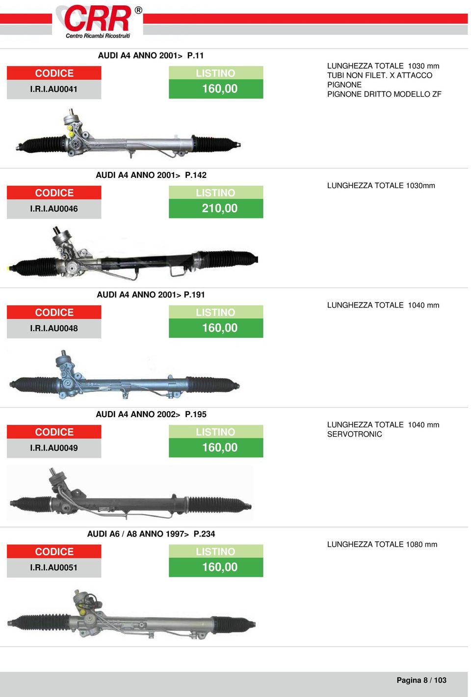 191 I.R.I.AU0048 160,00 LUNGHEZZA TOTALE 1040 mm AUDI A4 ANNO 2002> P.195 I.R.I.AU0049 160,00 LUNGHEZZA TOTALE 1040 mm SERVOTRONIC AUDI A6 / A8 ANNO 1997> P.