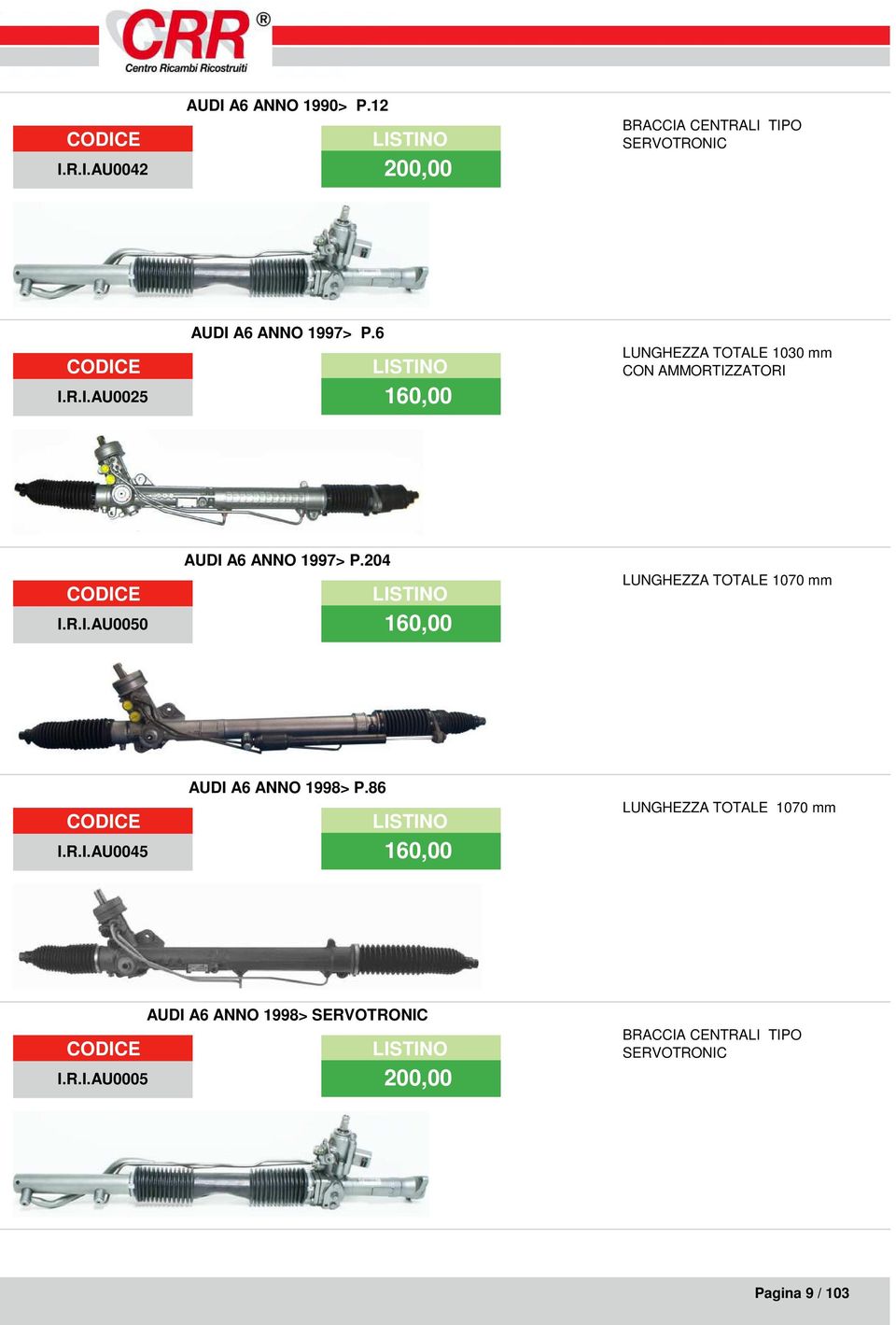 86 I.R.I.AU0045 160,00 LUNGHEZZA TOTALE 1070 mm AUDI A6 ANNO 1998> SERVOTRONIC I.R.I.AU0005 200,00 BRACCIA CENTRALI TIPO SERVOTRONIC Pagina 9 / 103