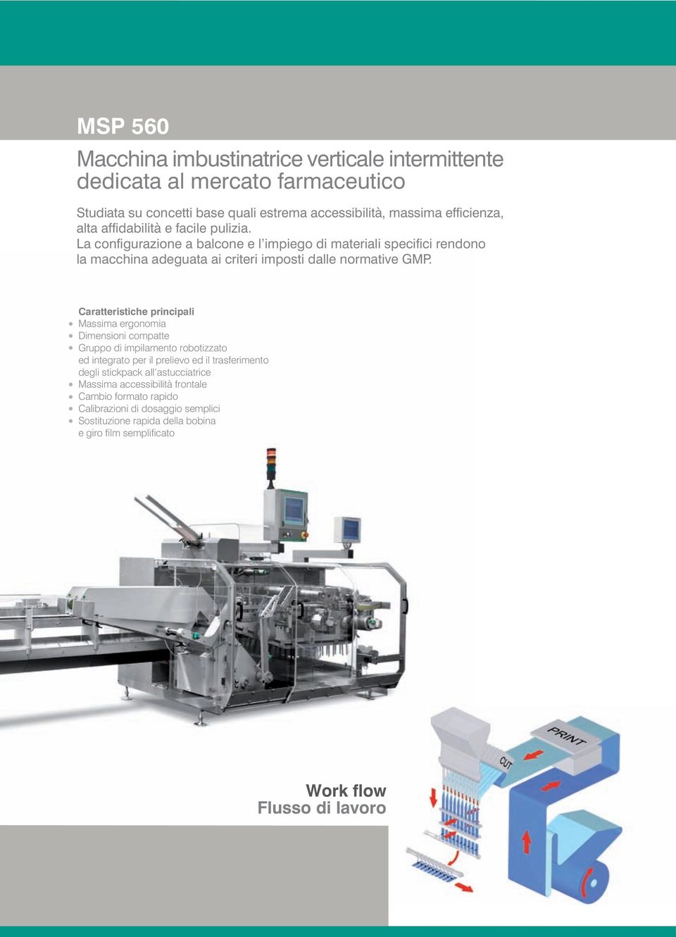 Caratteristiche principali Massima ergonomia Dimensioni compatte Gruppo di impilamento robotizzato ed integrato per il prelievo ed il trasferimento degli stickpack all