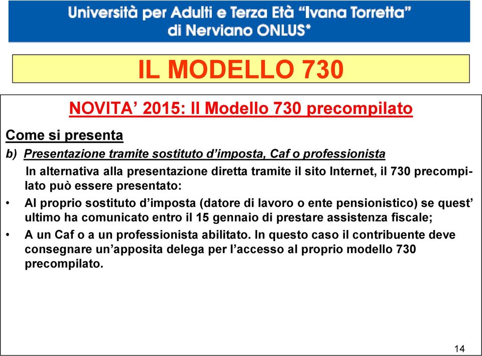 (datore di lavoro o ente pensionistico) se quest ultimo ha comunicato entro il 15 gennaio di prestare assistenza fiscale; A un Caf o a un