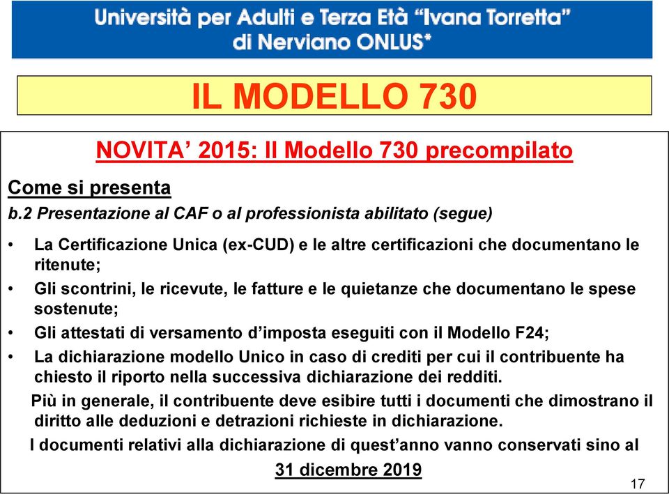 le quietanze che documentano le spese sostenute; Gli attestati di versamento d imposta eseguiti con il Modello F24; La dichiarazione modello Unico in caso di crediti per cui il contribuente