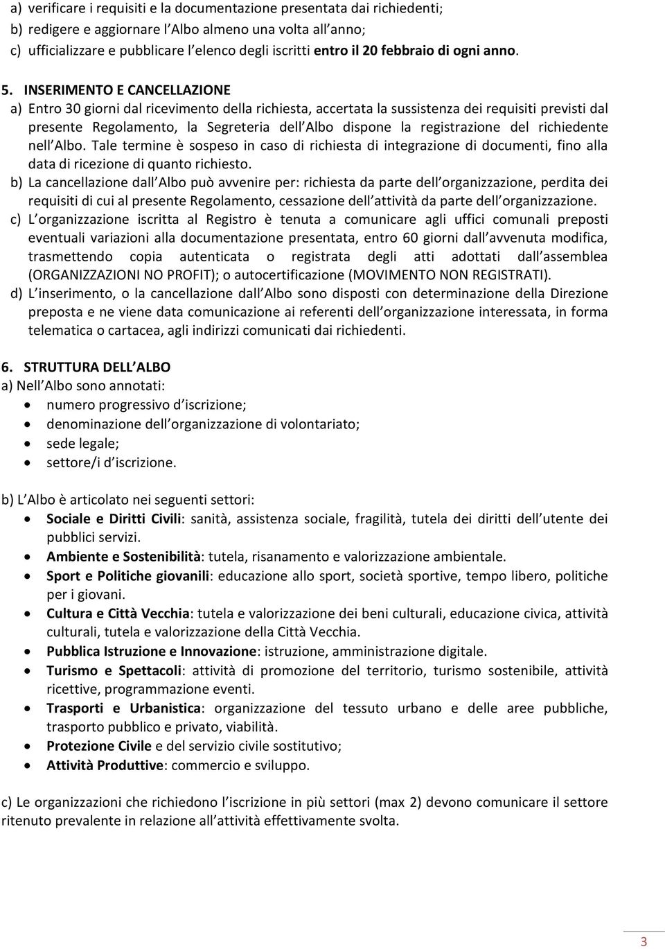 INSERIMENTO E CANCELLAZIONE a) Entro 30 giorni dal ricevimento della richiesta, accertata la sussistenza dei requisiti previsti dal presente Regolamento, la Segreteria dell Albo dispone la