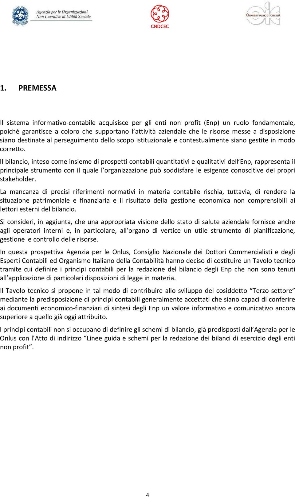 Il bilancio, inteso come insieme di prospetti contabili quantitativi e qualitativi dell Enp, rappresenta il principale strumento con il quale l organizzazione può soddisfare le esigenze conoscitive