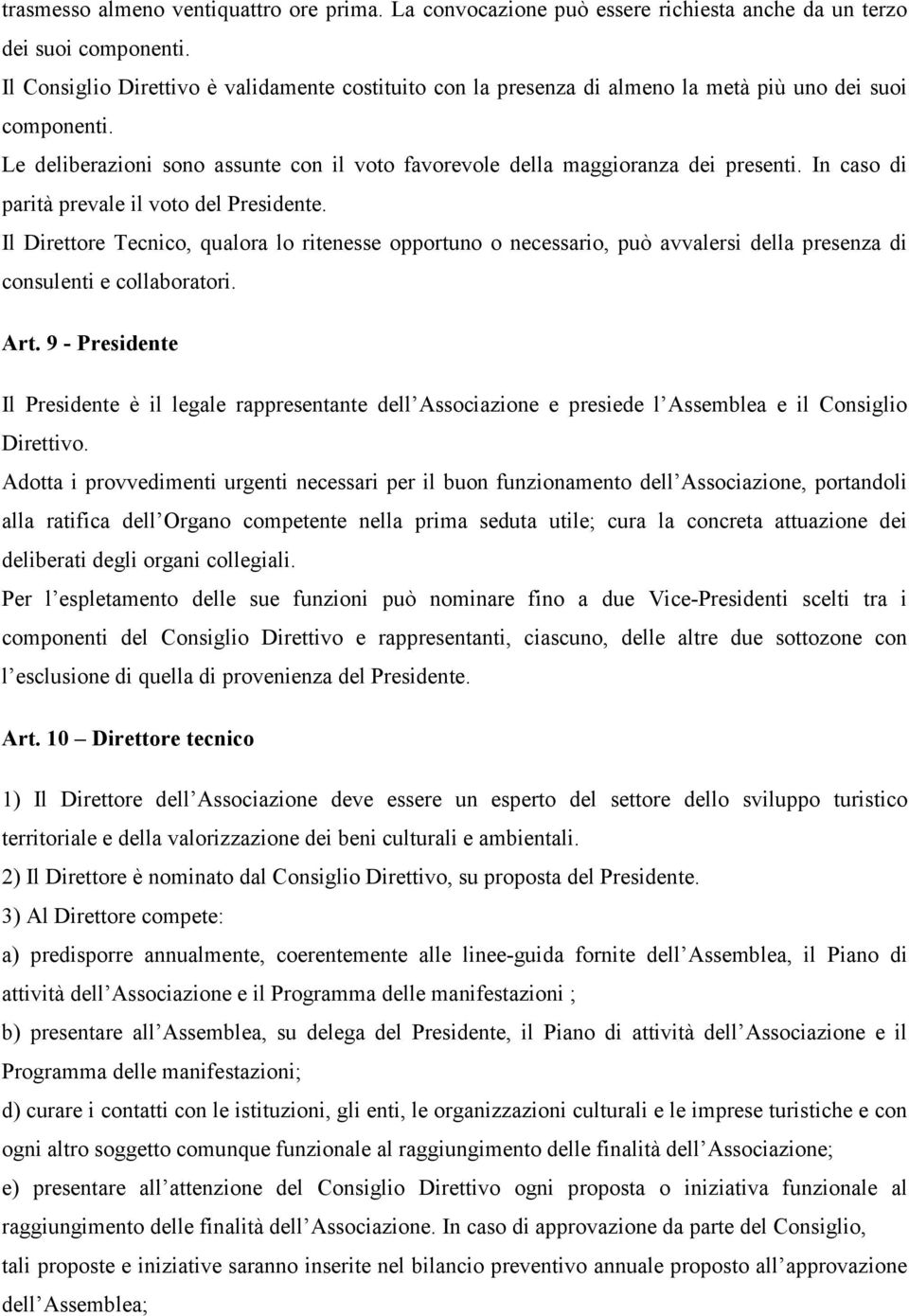 In caso di parità prevale il voto del Presidente. Il Direttore Tecnico, qualora lo ritenesse opportuno o necessario, può avvalersi della presenza di consulenti e collaboratori. Art.