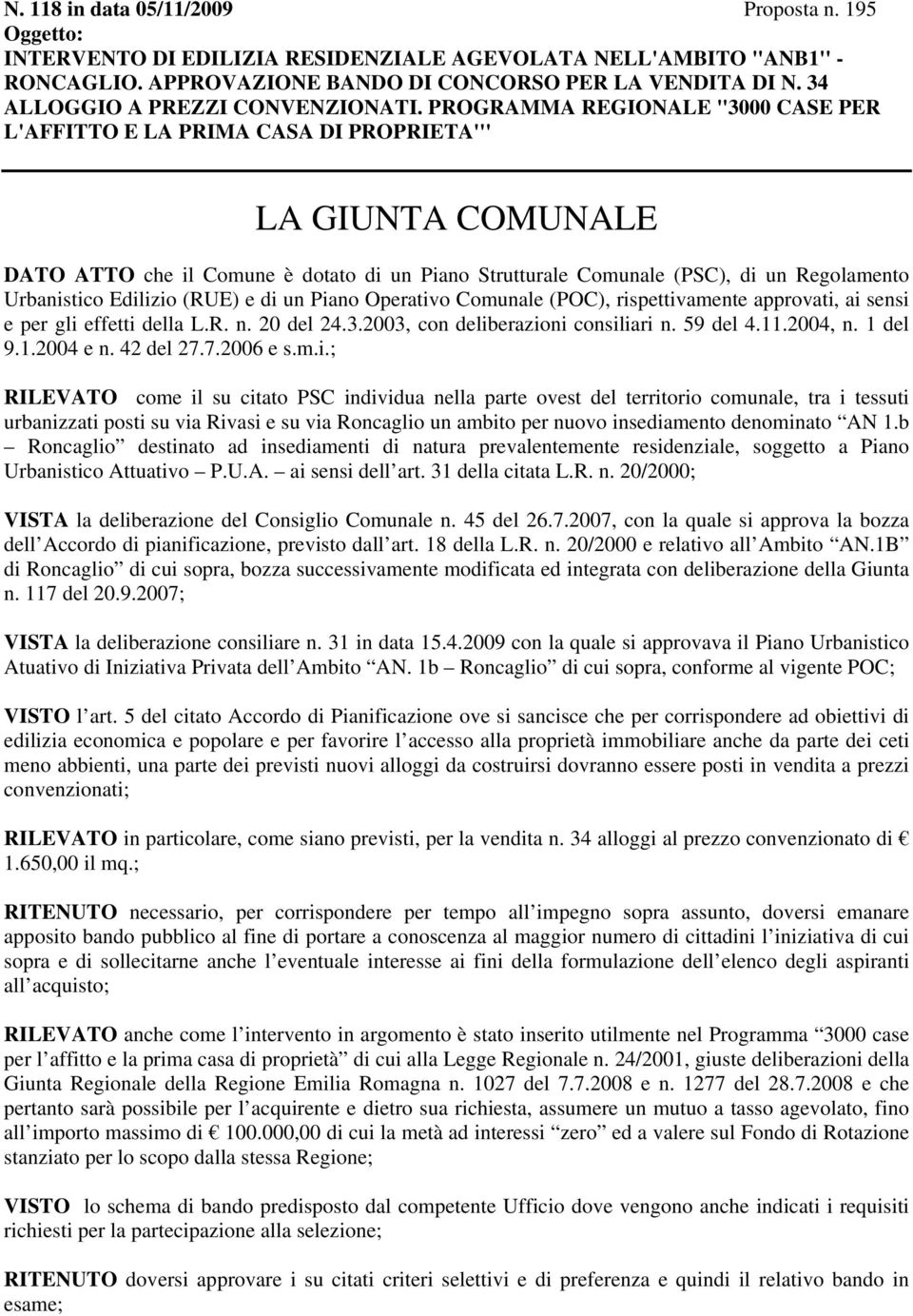 PROGRAMMA REGIONALE ''3000 CASE PER L'AFFITTO E LA PRIMA CASA DI PROPRIETA''' LA GIUNTA COMUNALE DATO ATTO che il Comune è dotato di un Piano Strutturale Comunale (PSC), di un Regolamento Urbanistico