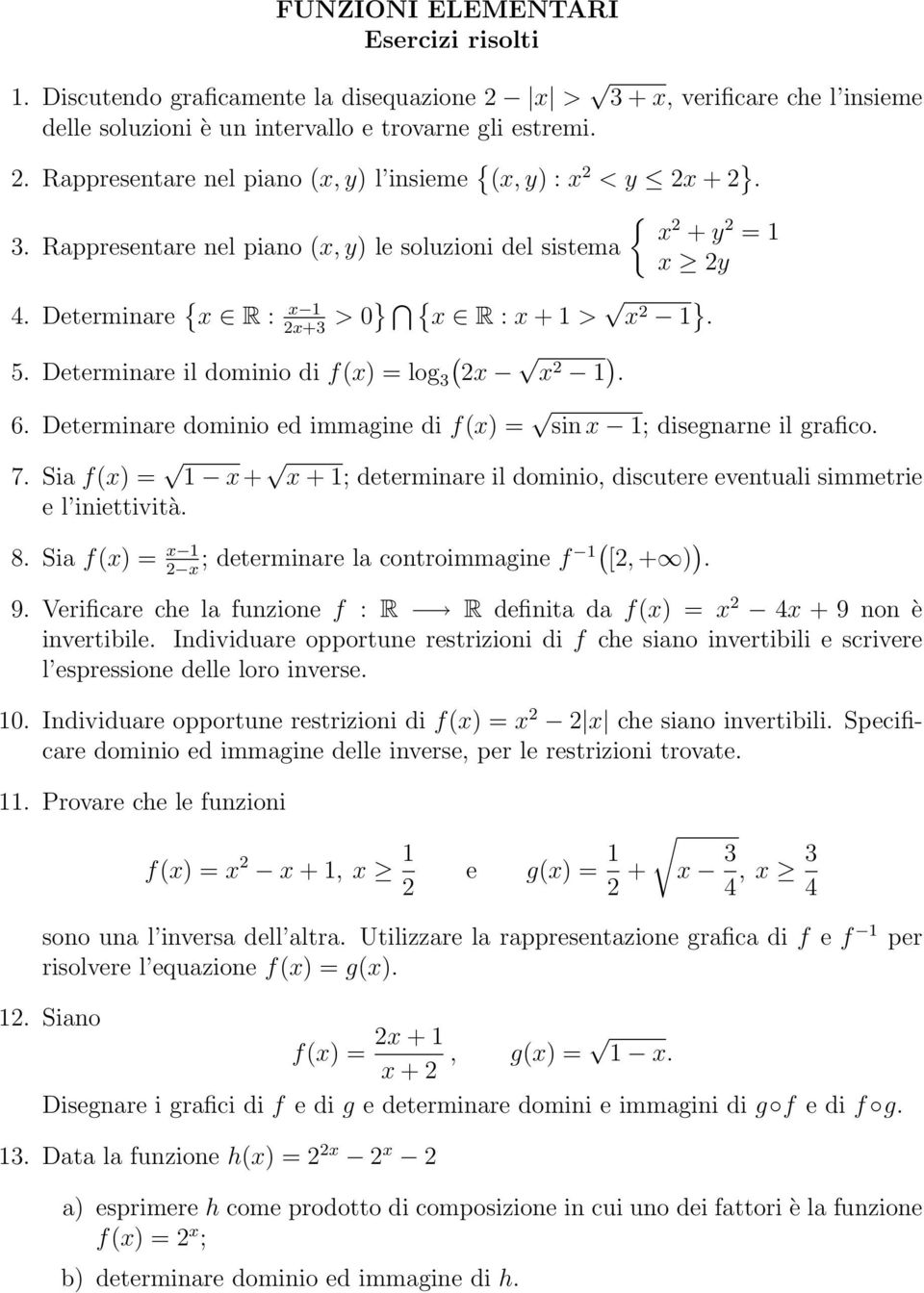 ) 6 Determinare dominio ed immagine di fx) = sin x 1; disegnarne il grafico 7 Sia fx) = 1 x + x + 1; determinare il dominio, discutere eventuali simmetrie e l iniettività 8 Sia fx) = x 1; determinare