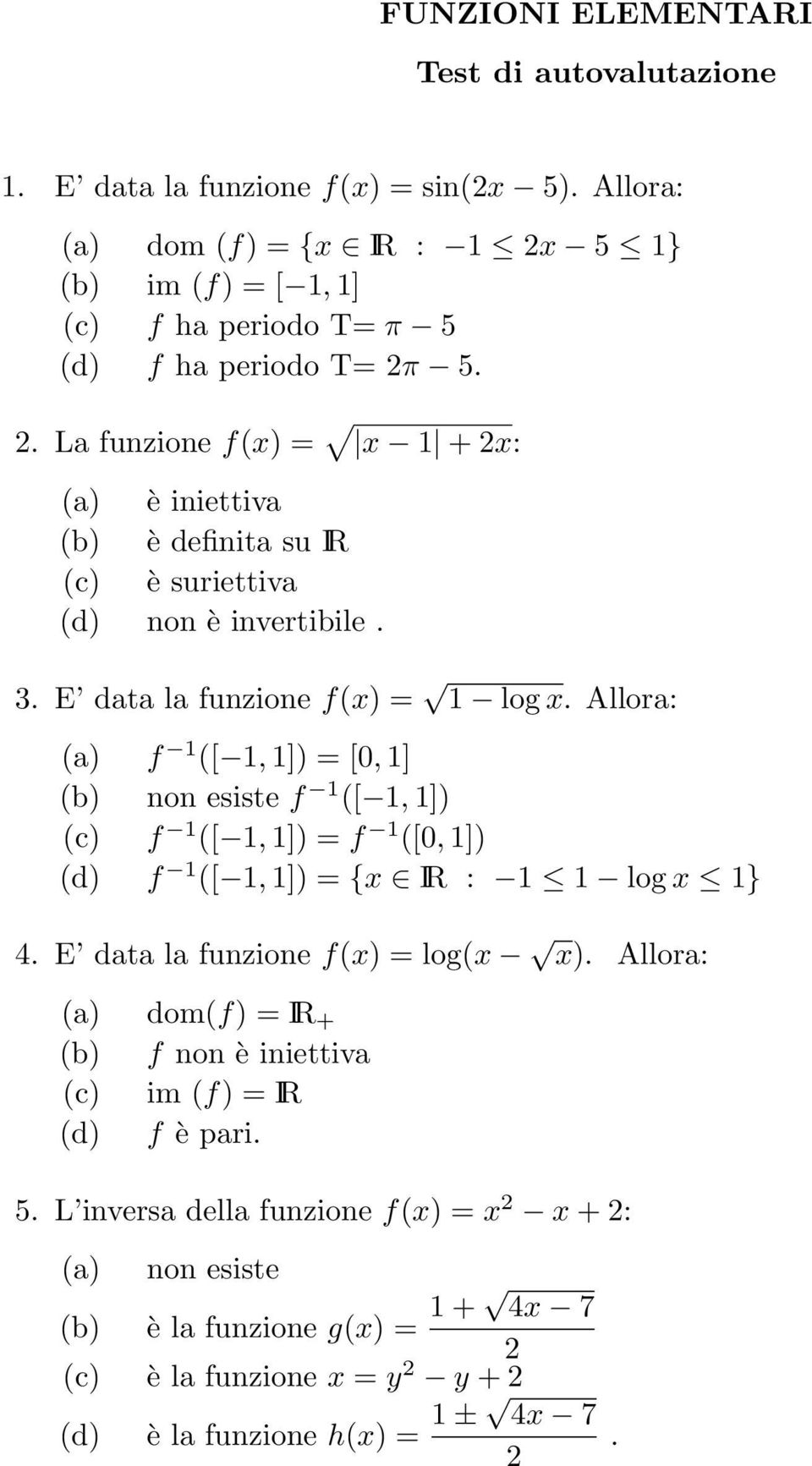= [0, 1] b) non esiste f 1 [ 1, 1]) c) f 1 [ 1, 1]) = f 1 [0, 1]) d) f 1 [ 1, 1]) = {x IR : 1 1 log x 1} E data la funzione fx) = logx x) Allora: a) domf) = IR + b) f non è