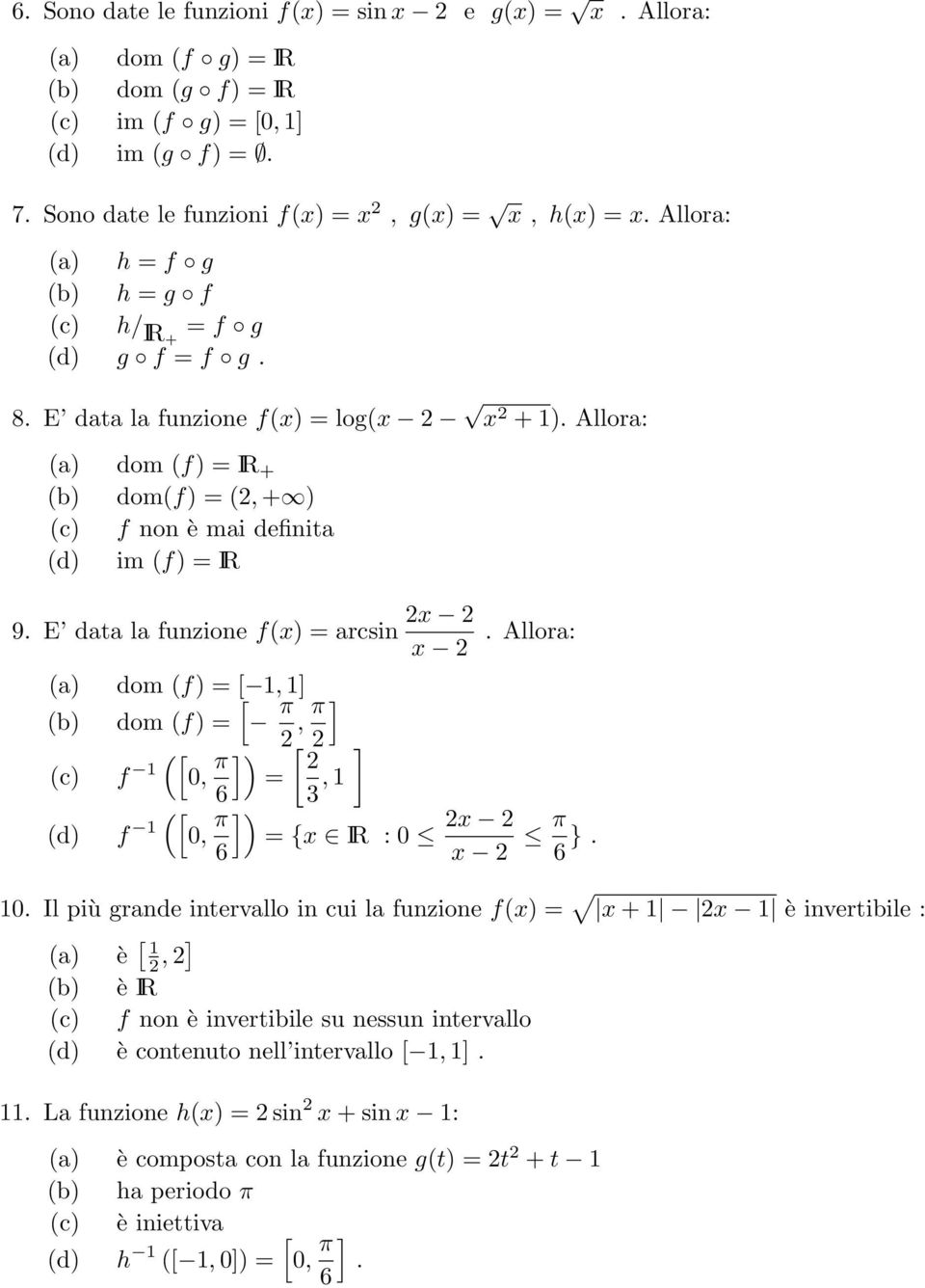 dom f) = [ 1, [ 1] b) dom f) = π, π ] [ c) f 1 0, π ]) [ ] = 6 3, 1 [ d) f 1 0, π ]) = {x IR : 0 x 6 x π 6 } 10 Il più grande intervallo in cui la funzione fx) = x + 1 x 1 è invertibile : a) è [ 1, ]