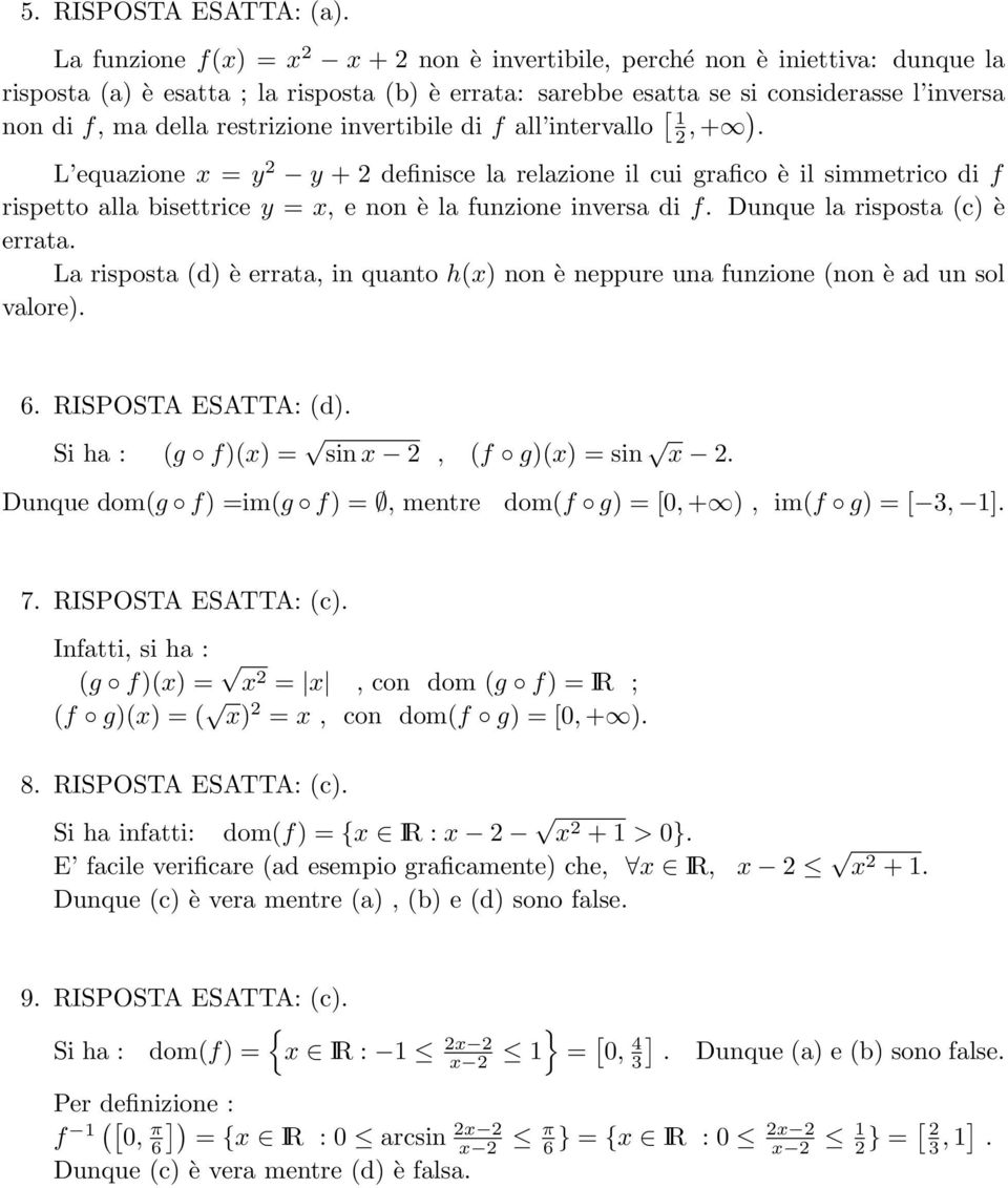 inversa di f Dunque la risposta c) è errata La risposta d) è errata, in quanto hx) non è neppure una funzione non è ad un sol valore) 6 RISPOSTA ESATTA: d) Si ha : g f)x) = sin x, f g)x) = sin x