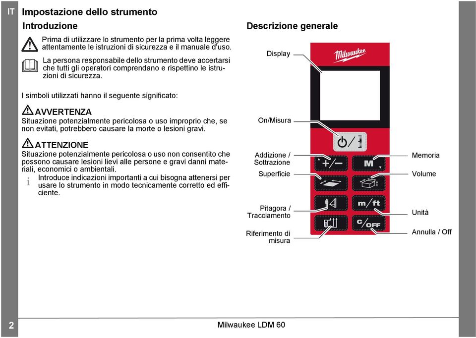 I simboli utilizzati hanno il seguente significato: AVVERTENZA Situazione potenzialmente pericolosa o uso improprio che, se non evitati, potrebbero causare la morte o lesioni gravi.