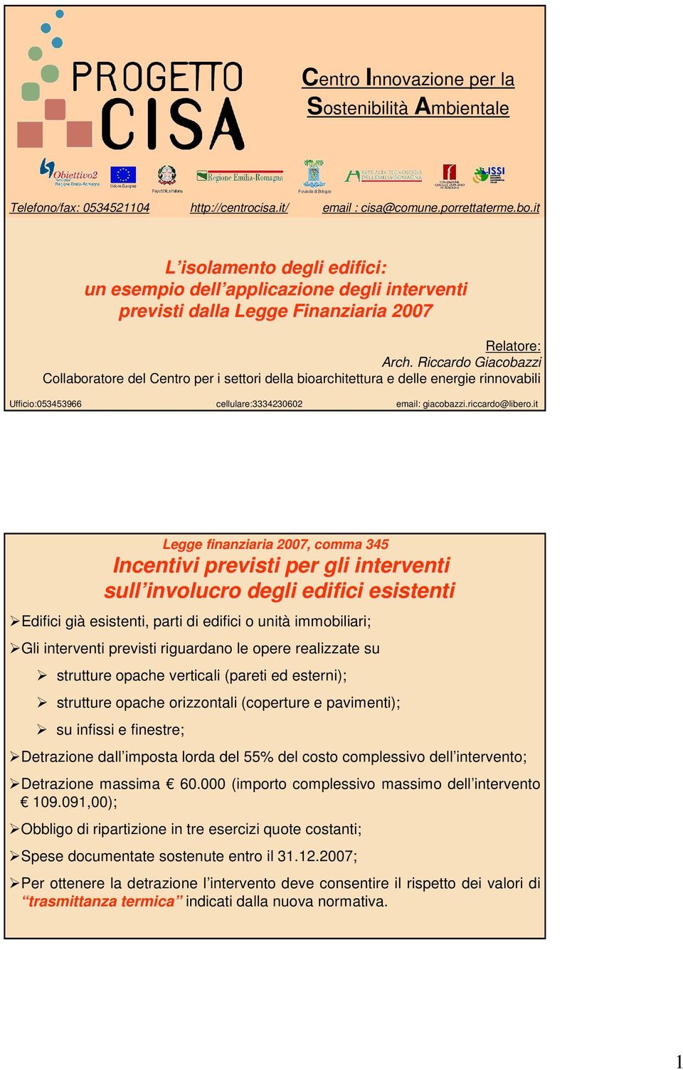 Riccardo Giacobazzi Collaboratore del Centro per i settori della bioarchitettura e delle energie rinnovabili Ufficio:053453966 cellulare:3334230602 email: giacobazzi.riccardo@libero.