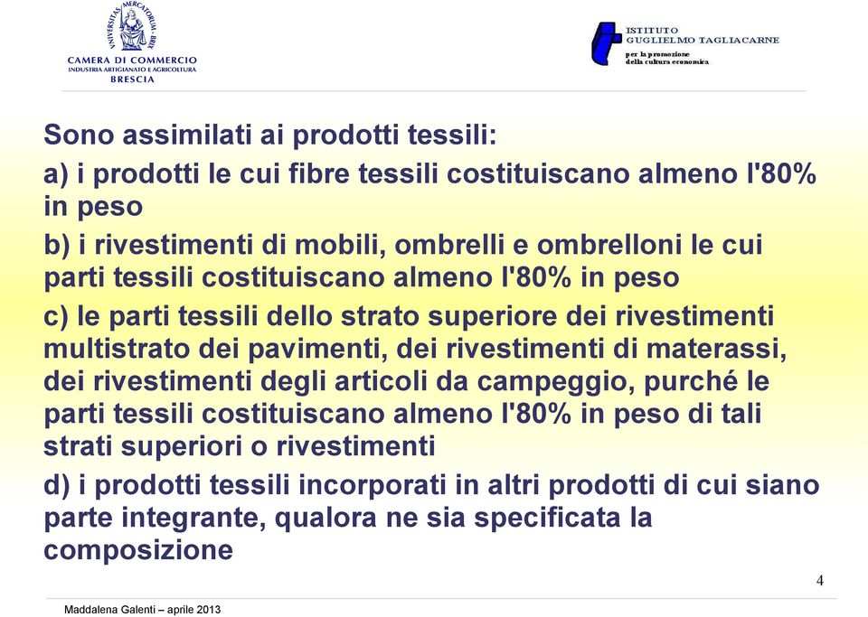 pavimenti, dei rivestimenti di materassi, dei rivestimenti degli articoli da campeggio, purché le parti tessili costituiscano almeno l'80% in peso di