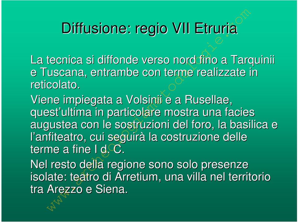 Viene impiegata a Volsinii e a Rusellae, quest ultima ultima in particolare mostra una facies augustea con le