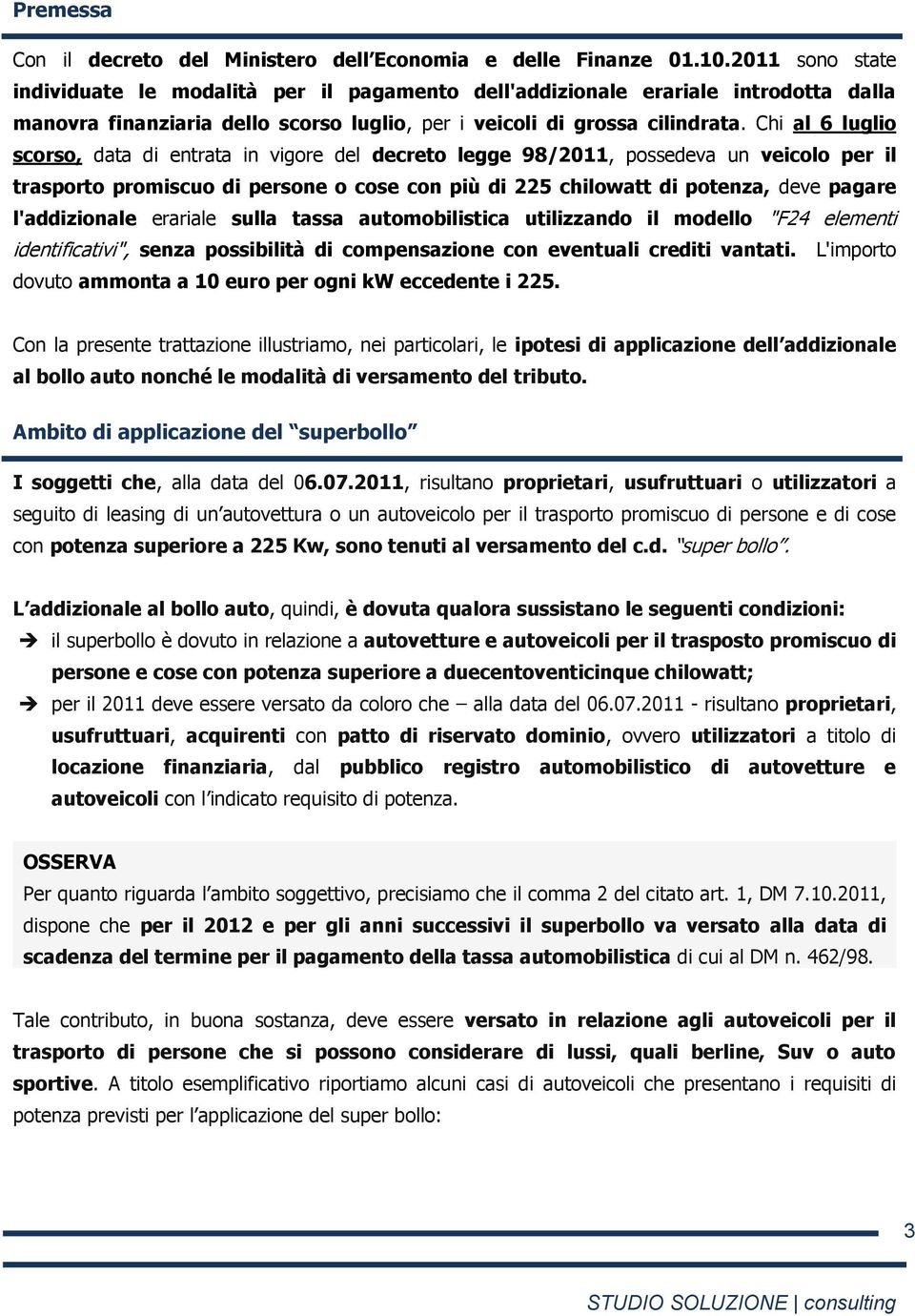 Chi al 6 luglio scorso, data di entrata in vigore del decreto legge 98/2011, possedeva un veicolo per il trasporto promiscuo di persone o cose con più di 225 chilowatt di potenza, deve pagare